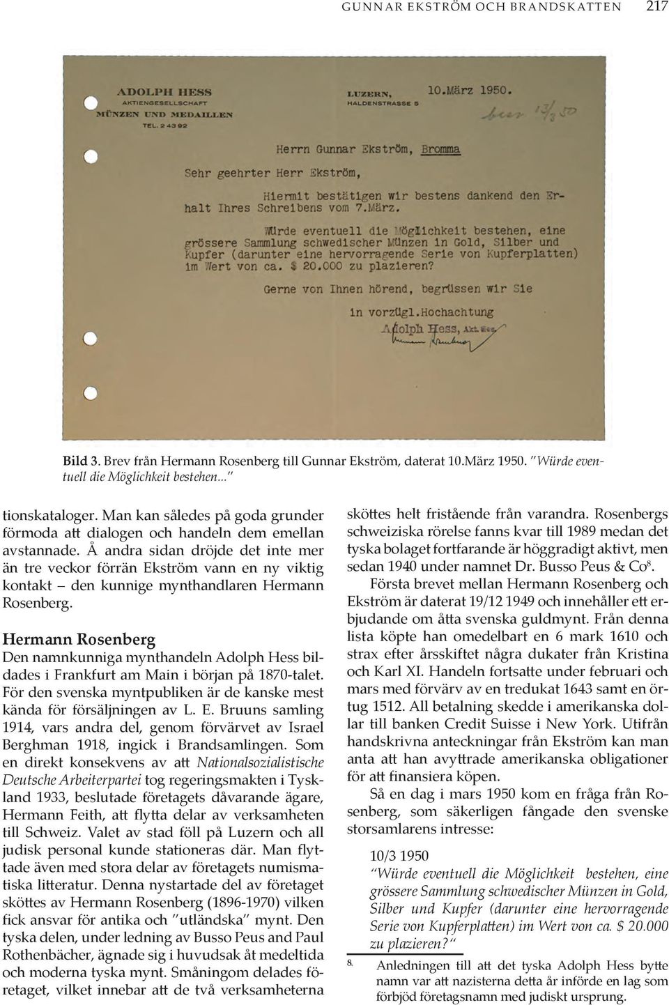 Å andra sidan dröjde det inte mer än tre veckor förrän Ekström vann en ny viktig kontakt den kunnige mynthandlaren Hermann Rosenberg.