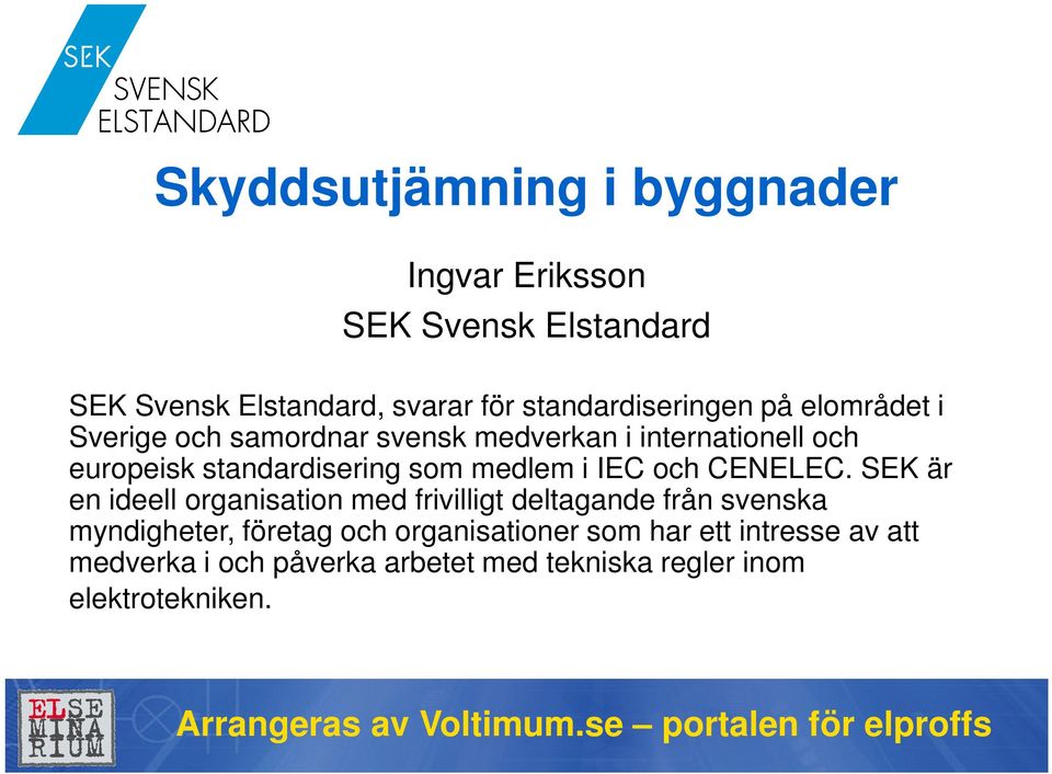 SEK är en ideell organisation med frivilligt deltagande från svenska myndigheter, företag och organisationer som har ett