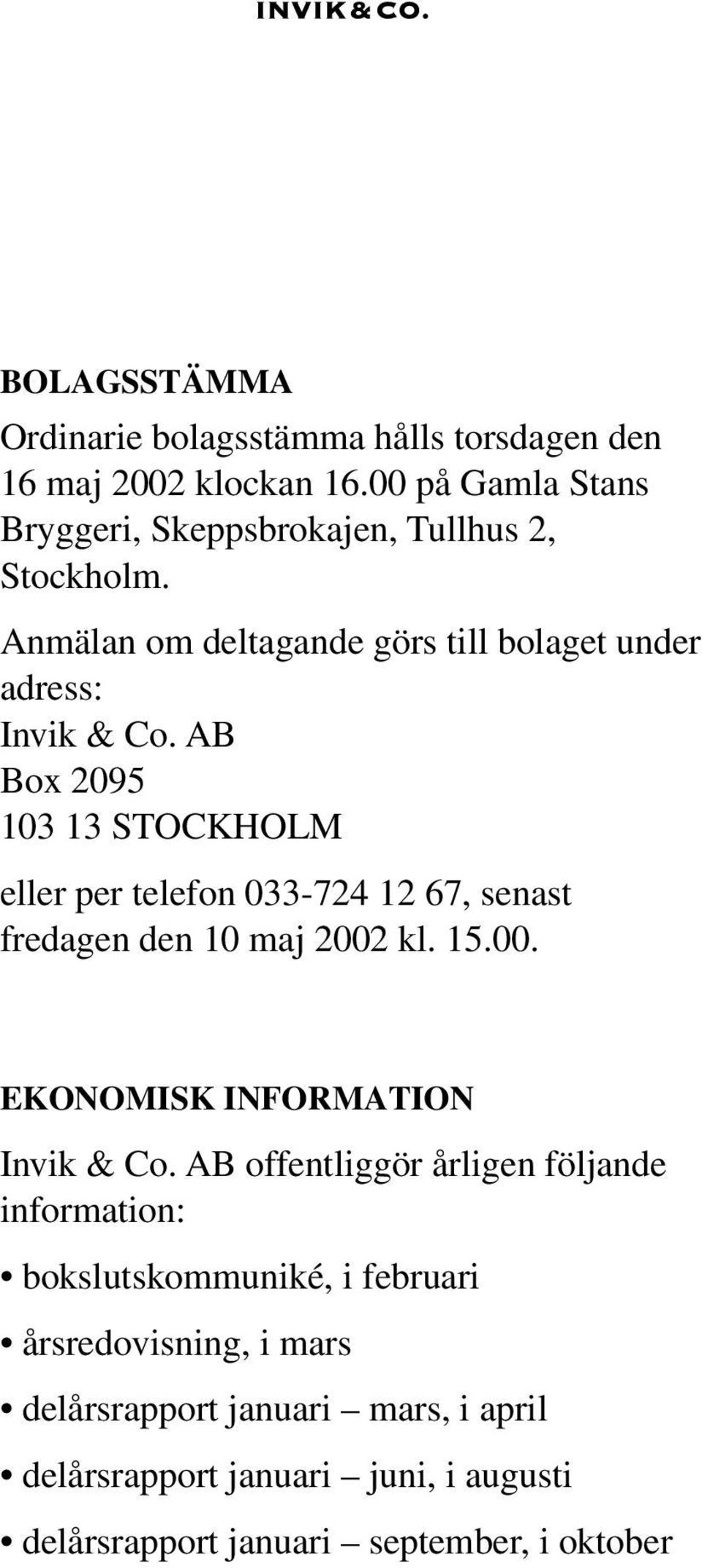AB Box 2095 103 13 STOCKHOLM eller per telefon 033-724 12 67, senast fredagen den 10 maj 2002 kl. 15.00. EKONOMISK INFORMATION Invik & Co.