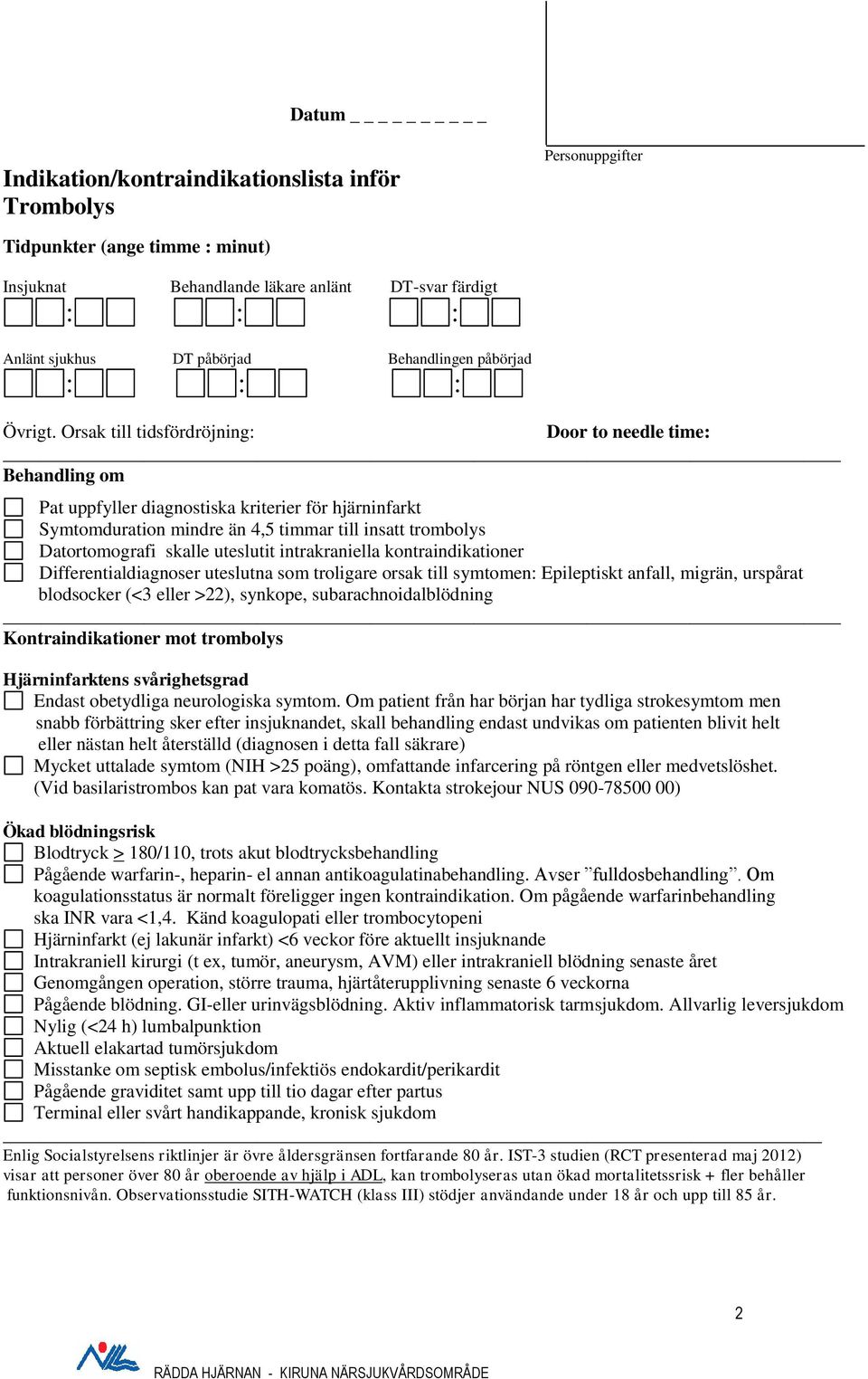 Orsak till tidsfördröjning: Door to needle time: Beandling om Pat uppfyller diagnostiska kriterier för järninfarkt Symtomduration mindre än 4,5 timmar till insatt trombolys Datortomografi skalle