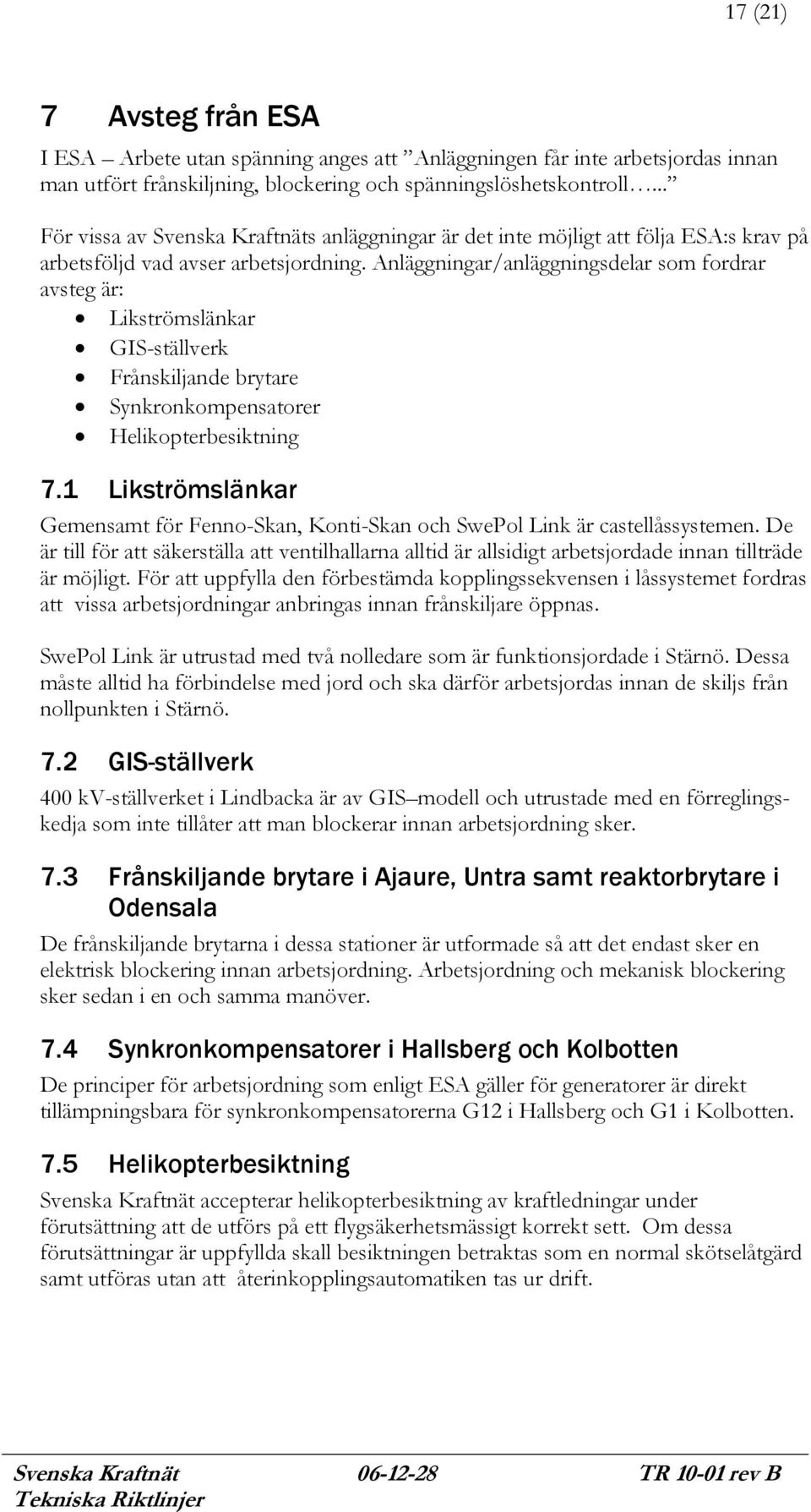 Anläggningar/anläggningsdelar som fordrar avsteg är: Likströmslänkar GIS-ställverk Frånskiljande brytare Synkronkompensatorer Helikopterbesiktning 7.