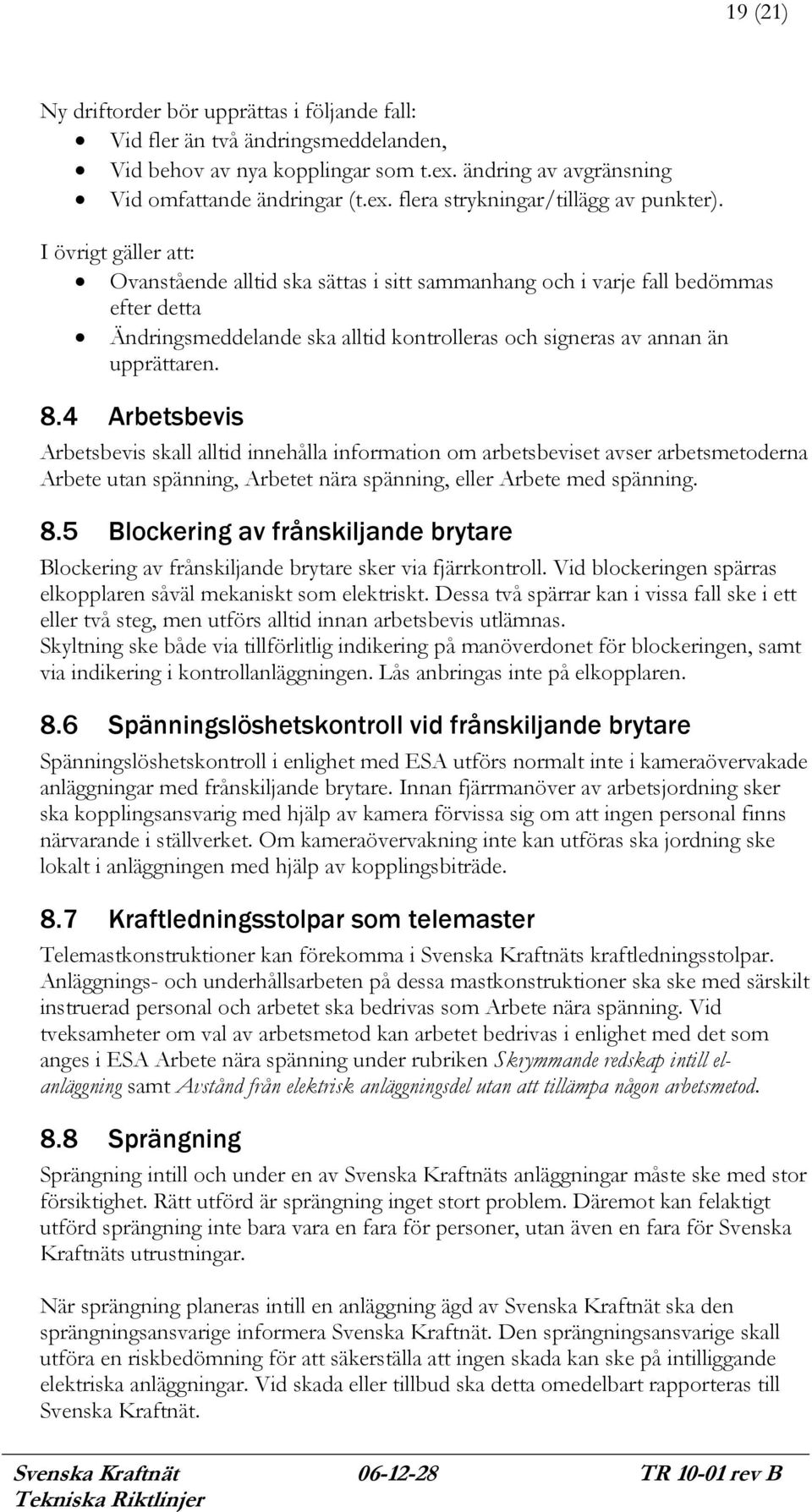 4 Arbetsbevis Arbetsbevis skall alltid innehålla information om arbetsbeviset avser arbetsmetoderna Arbete utan spänning, Arbetet nära spänning, eller Arbete med spänning. 8.