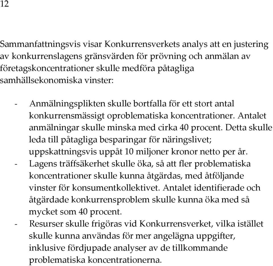 Detta skulle leda till påtagliga besparingar för näringslivet; uppskattningsvis uppåt 10 miljoner kronor netto per år.