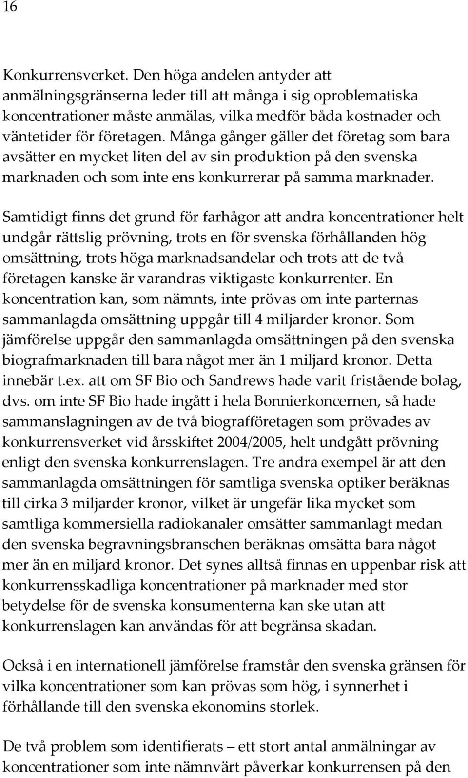 Samtidigt finns det grund för farhågor att andra koncentrationer helt undgår rättslig prövning, trots en för svenska förhållanden hög omsättning, trots höga marknadsandelar och trots att de två