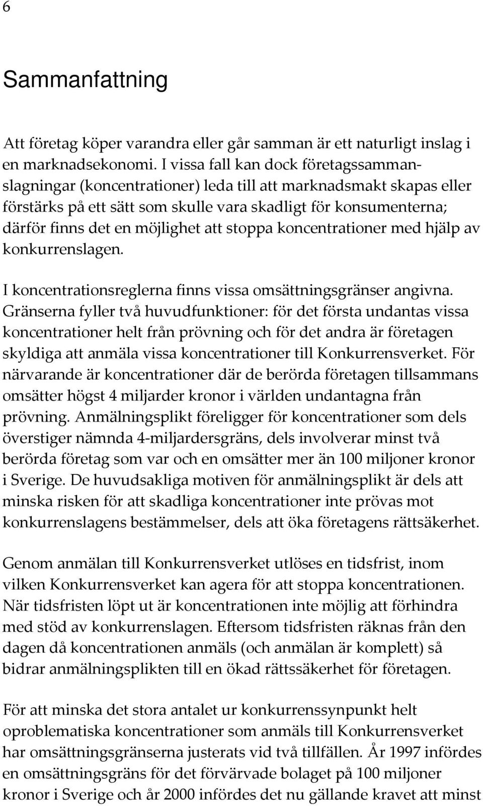 möjlighet att stoppa koncentrationer med hjälp av konkurrenslagen. I koncentrationsreglerna finns vissa omsättningsgränser angivna.