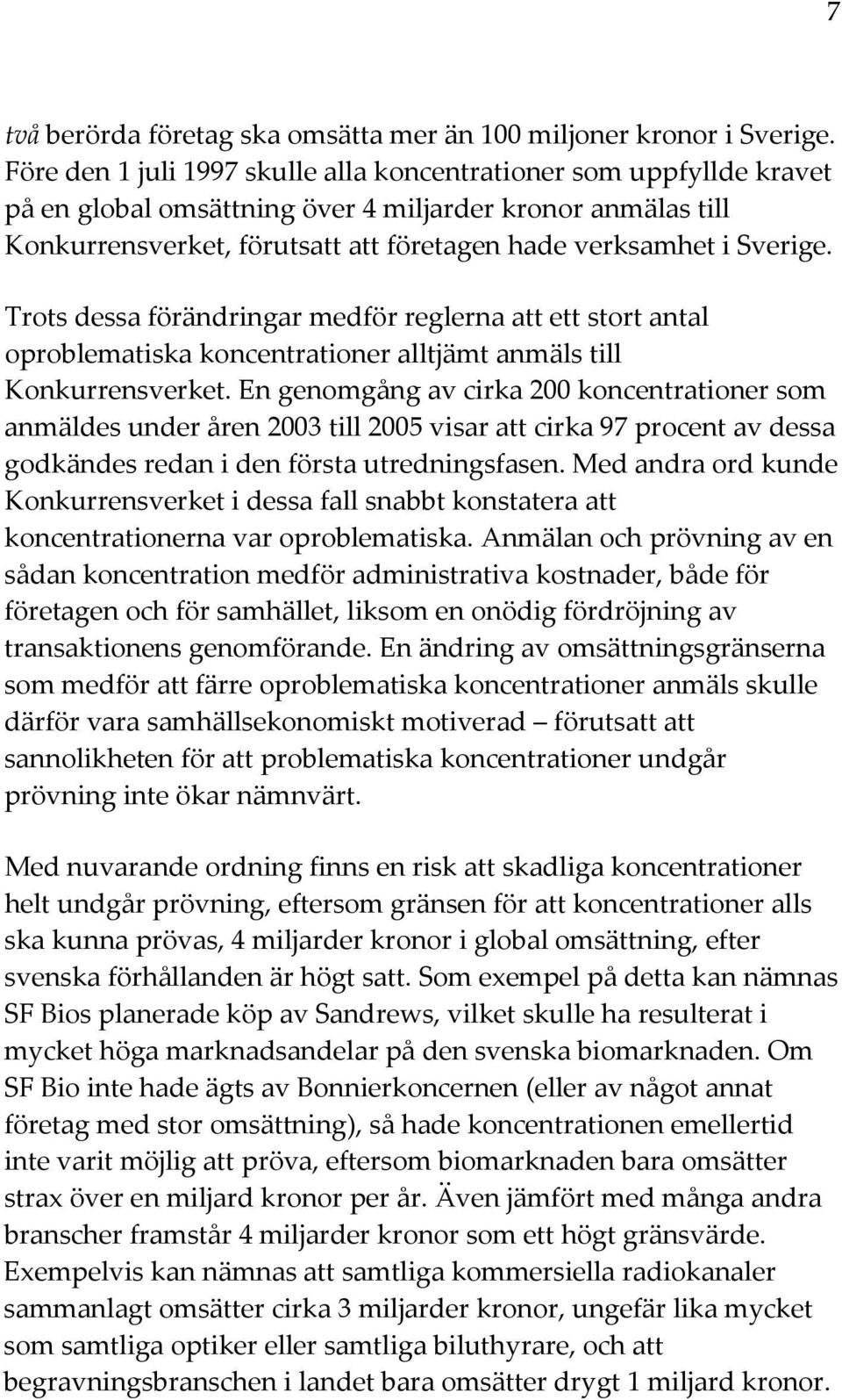 Trots dessa förändringar medför reglerna att ett stort antal oproblematiska koncentrationer alltjämt anmäls till Konkurrensverket.