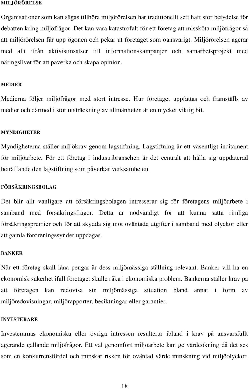 Miljörörelsen agerar med allt ifrån aktivistinsatser till informationskampanjer och samarbetsprojekt med näringslivet för att påverka och skapa opinion.