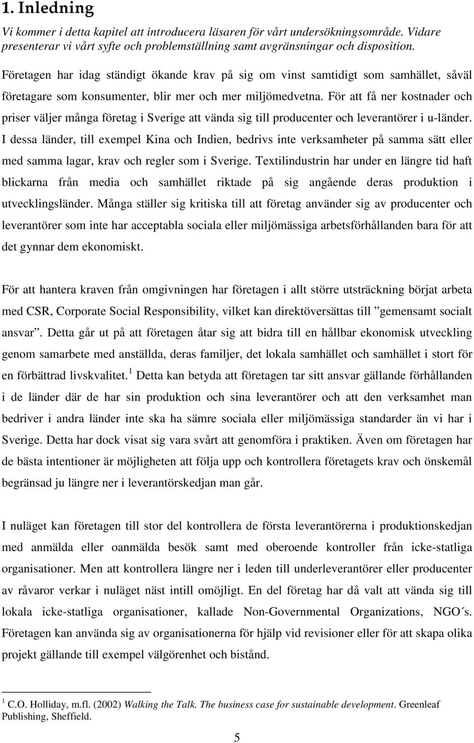 För att få ner kostnader och priser väljer många företag i Sverige att vända sig till producenter och leverantörer i u-länder.