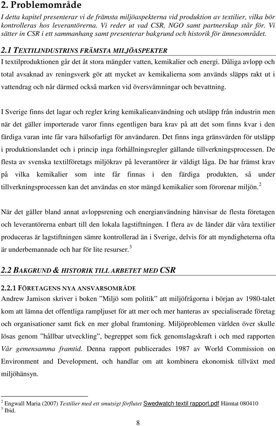 1 TEXTILINDUSTRINS FRÄMSTA MILJÖASPEKTER I textilproduktionen går det åt stora mängder vatten, kemikalier och energi.