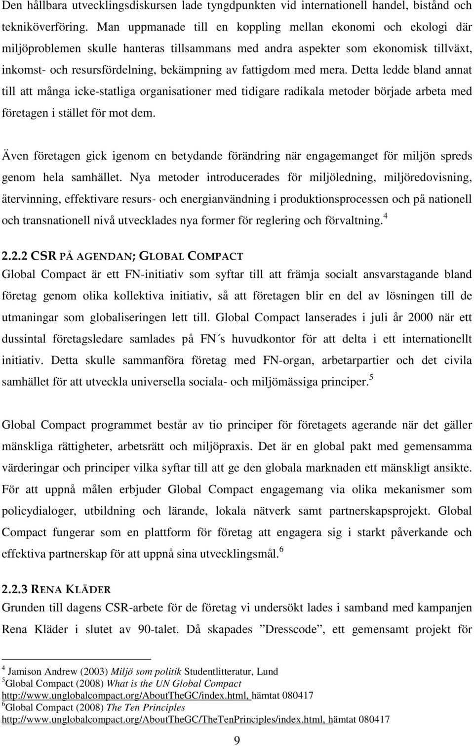 fattigdom med mera. Detta ledde bland annat till att många icke-statliga organisationer med tidigare radikala metoder började arbeta med företagen i stället för mot dem.