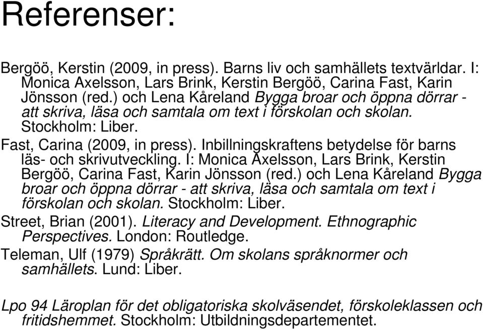 Inbillningskraftens betydelse för barns läs- och skrivutveckling. I: Monica Axelsson, Lars Brink, Kerstin Bergöö, Carina Fast, Karin Jönsson (red.
