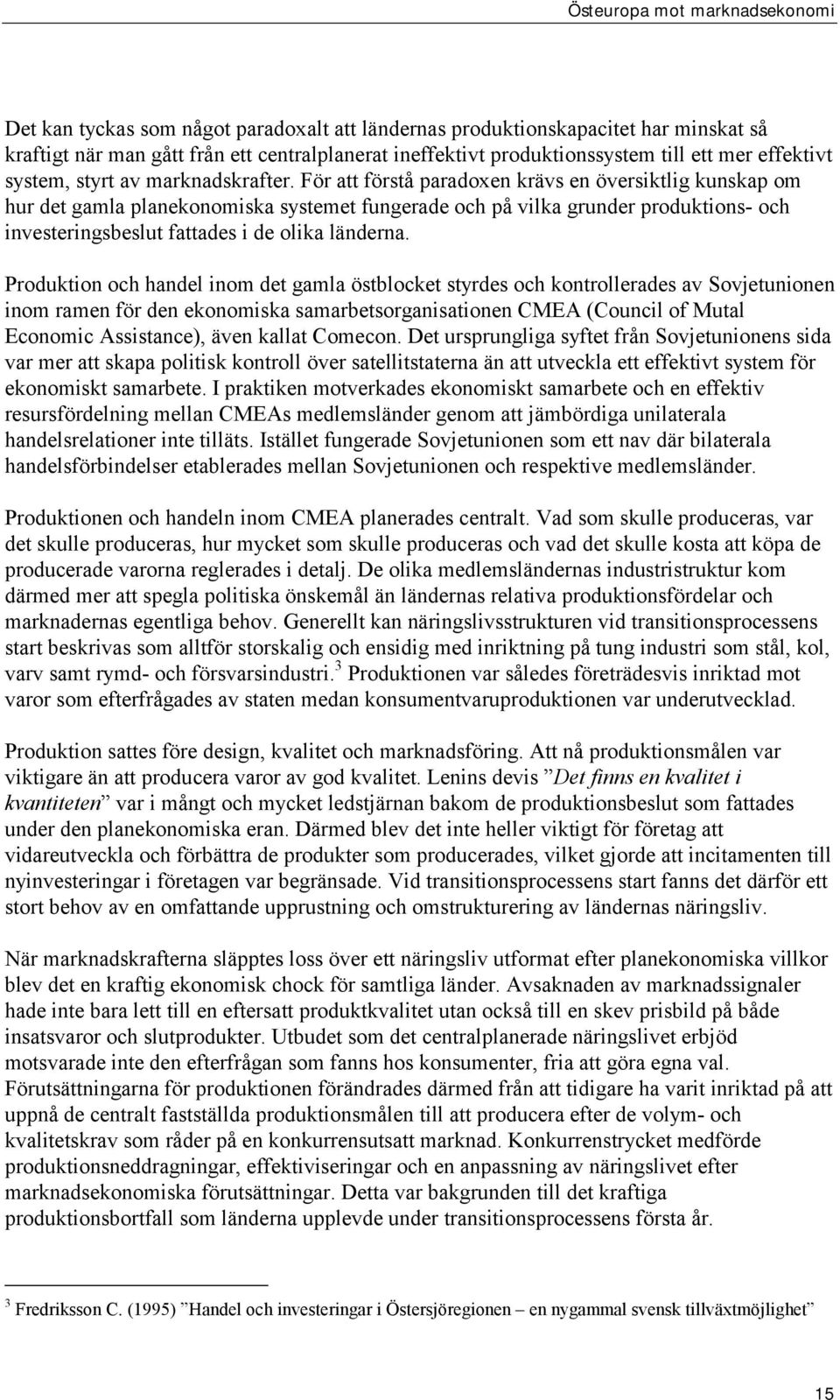 För att förstå paradoxen krävs en översiktlig kunskap om hur det gamla planekonomiska systemet fungerade och på vilka grunder produktions- och investeringsbeslut fattades i de olika länderna.