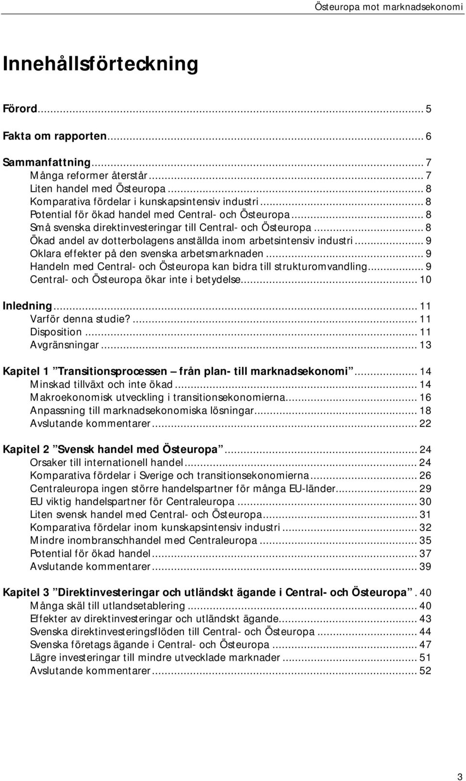 .. 9 Oklara effekter på den svenska arbetsmarknaden... 9 Handeln med Central- och Östeuropa kan bidra till strukturomvandling... 9 Central- och Östeuropa ökar inte i betydelse... 10 Inledning.