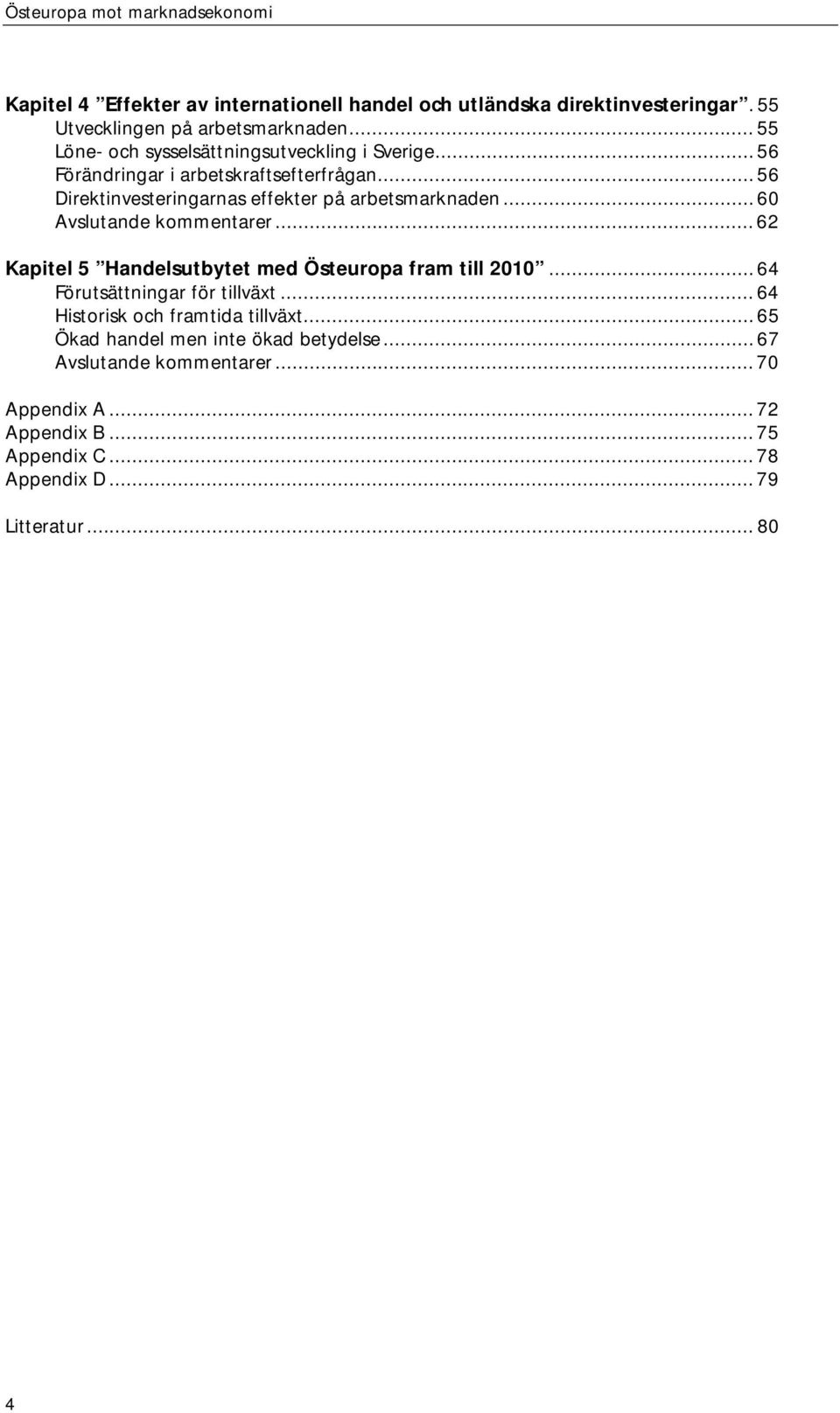 .. 56 Direktinvesteringarnas effekter på arbetsmarknaden... 60 Avslutande kommentarer... 62 Kapitel 5 Handelsutbytet med Östeuropa fram till 2010.