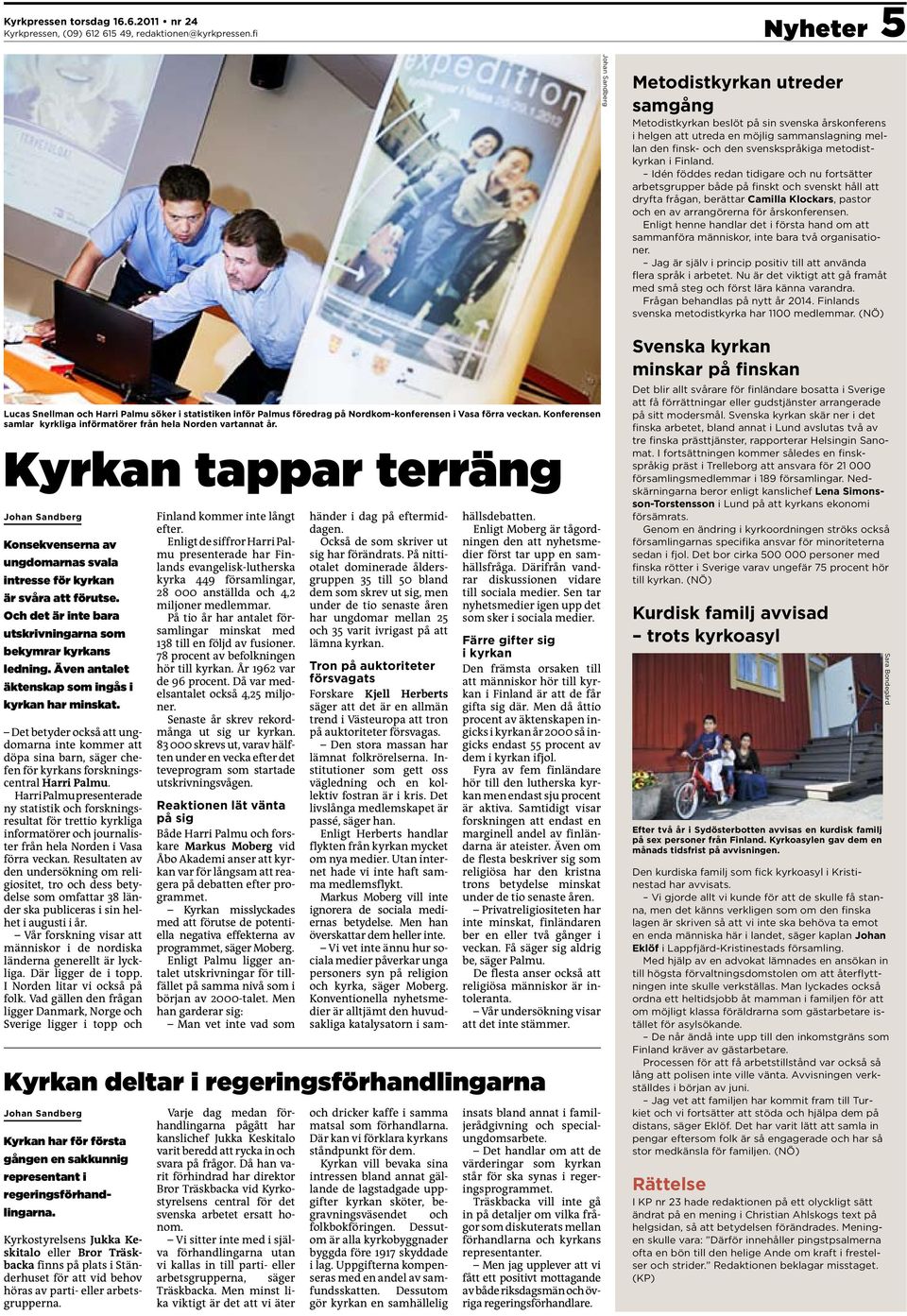 Konferensen samlar kyrkliga införmatörer från hela Norden vartannat år. Kyrkan tappar terräng Johan Sandberg Konsekvenserna av ungdomarnas svala intresse för kyrkan är svåra att förutse.