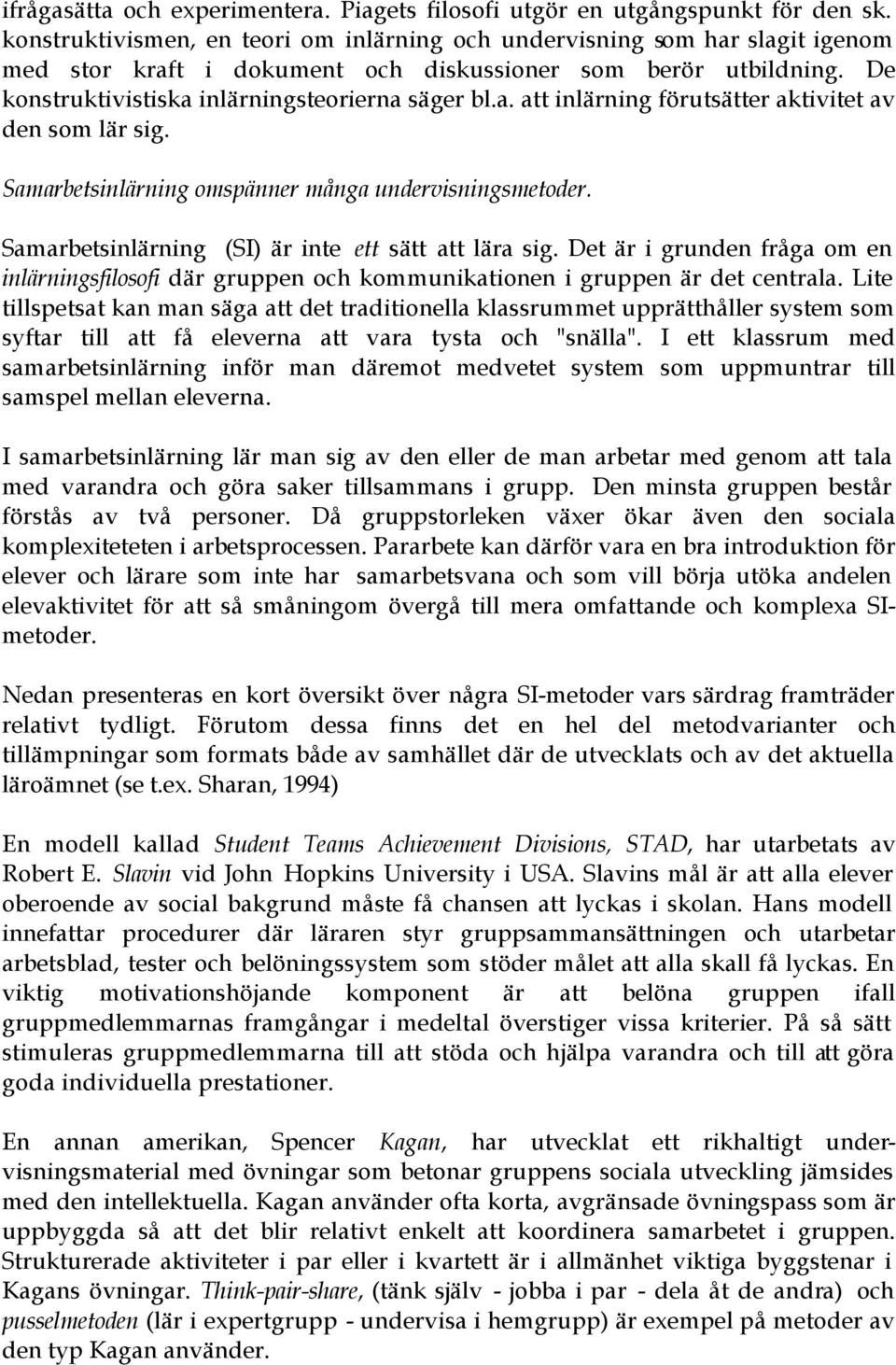 Samarbetsinlärning omspänner många undervisningsmetoder. Samarbetsinlärning (SI) är inte ett sätt att lära sig.