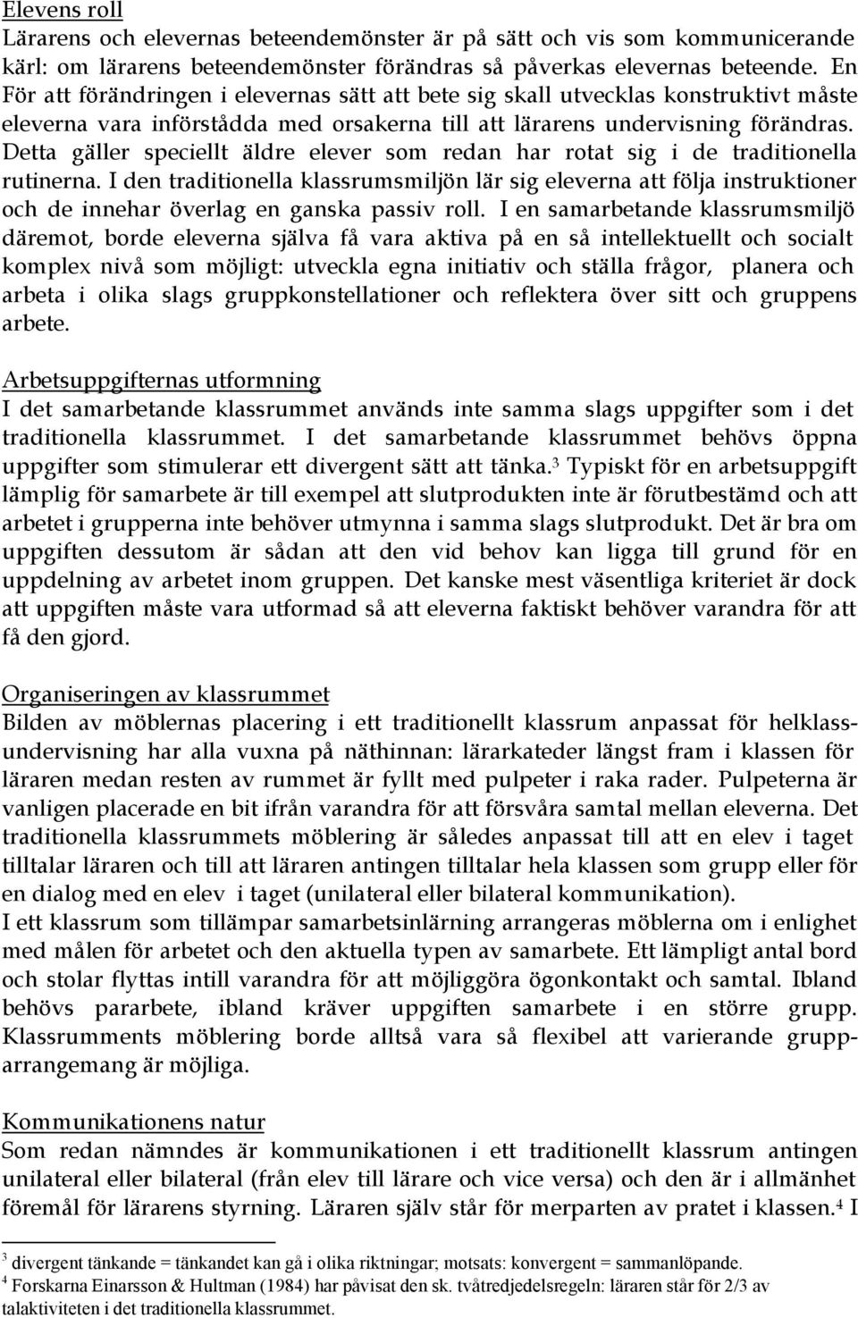 Detta gäller speciellt äldre elever som redan har rotat sig i de traditionella rutinerna.