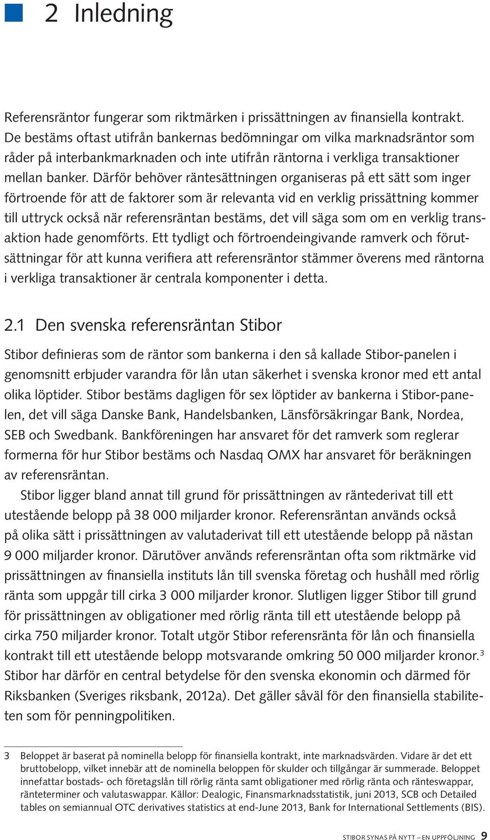 Därför behöver räntesättningen organiseras på ett sätt som inger förtroende för att de faktorer som är relevanta vid en verklig prissättning kommer till uttryck också när referensräntan bestäms, det