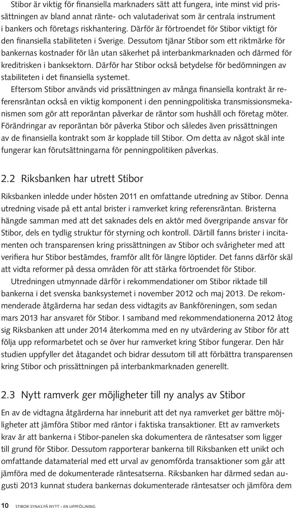 Dessutom tjänar Stibor som ett riktmärke för bankernas kostnader för lån utan säkerhet på interbankmarknaden och därmed för kreditrisken i banksektorn.