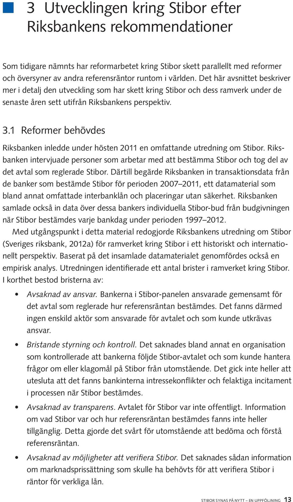 1 Reformer behövdes Riksbanken inledde under hösten 2011 en omfattande utredning om Stibor.