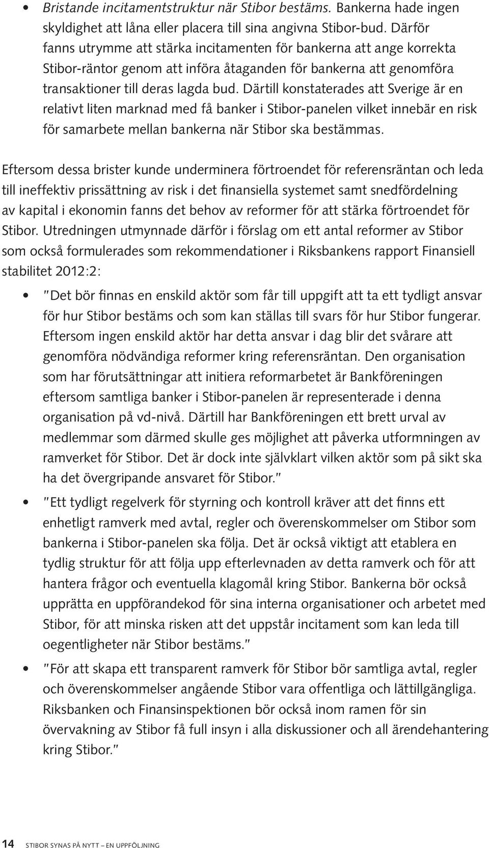 Därtill konstaterades att Sverige är en relativt liten marknad med få banker i Stibor-panelen vilket innebär en risk för samarbete mellan bankerna när Stibor ska bestämmas.