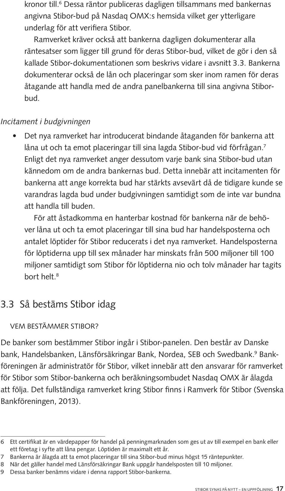 avsnitt 3.3. Bankerna dokumenterar också de lån och placeringar som sker inom ramen för deras åtagande att handla med de andra panelbankerna till sina angivna Stiborbud.