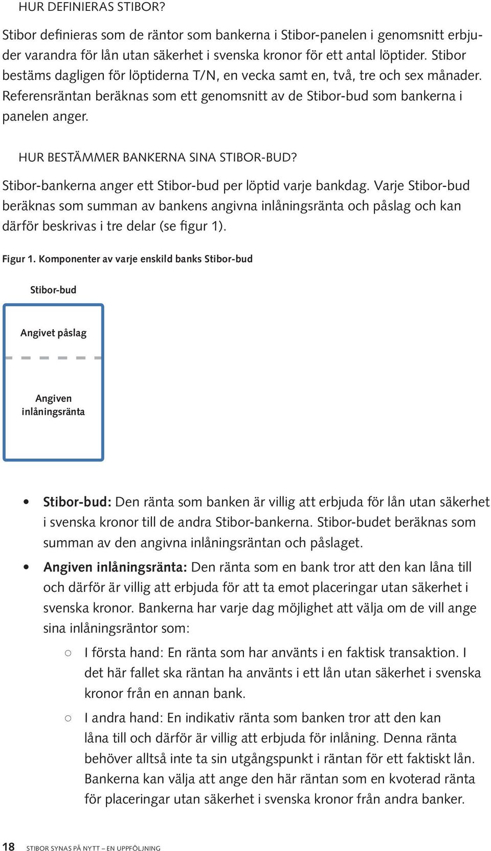 Hur bestämmer bankerna sina Stibor-bud? Stibor-bankerna anger ett Stibor-bud per löptid varje bankdag.