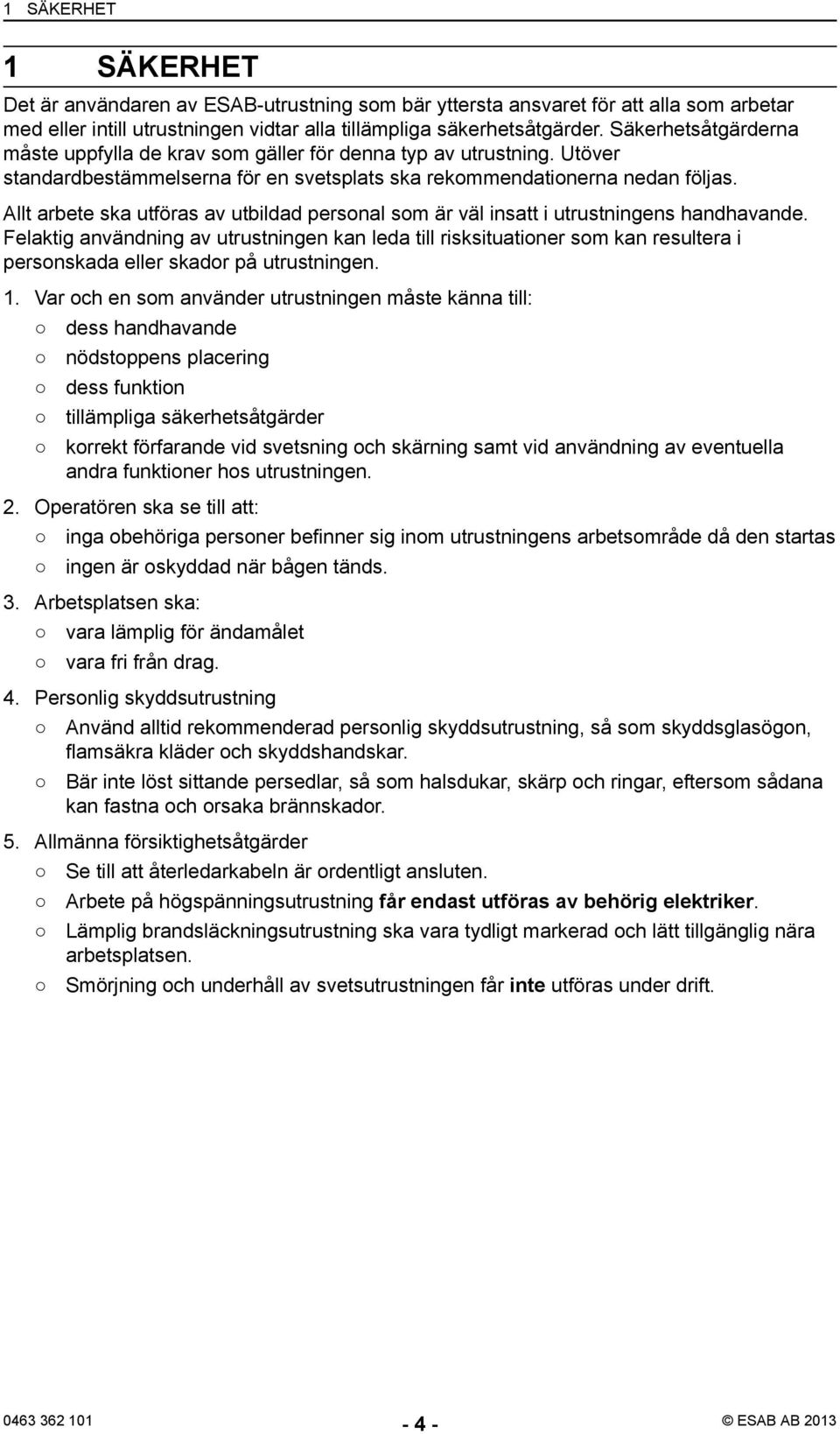 Allt arbete ska utföras av utbildad personal som är väl insatt i utrustningens handhavande.