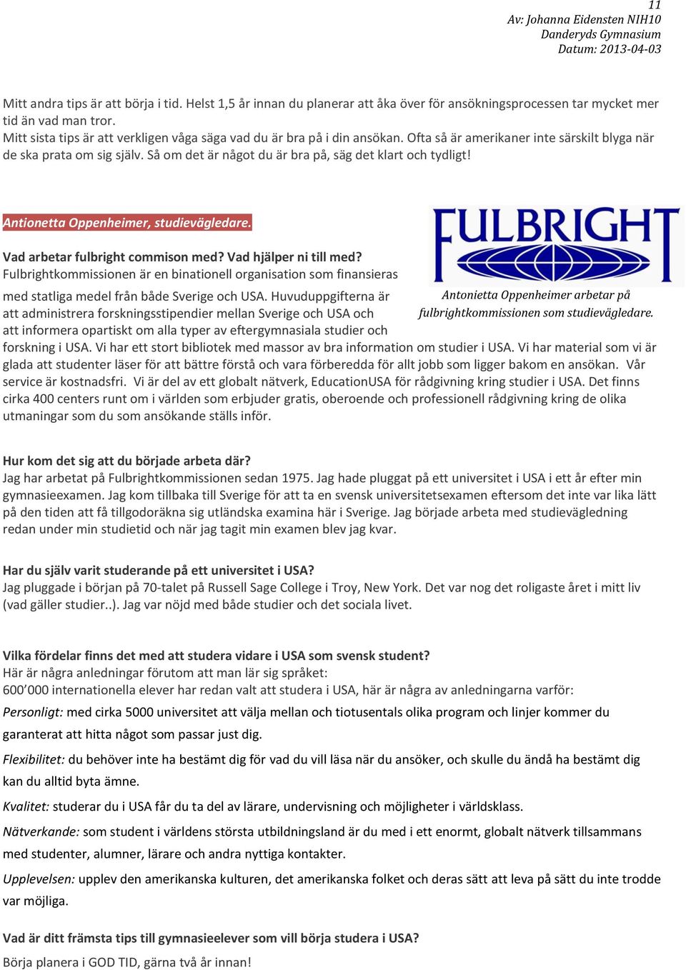 Så om det är något du är bra på, säg det klart och tydligt! Antionetta Oppenheimer, studievägledare. Vad arbetar fulbright commison med? Vad hjälper ni till med?