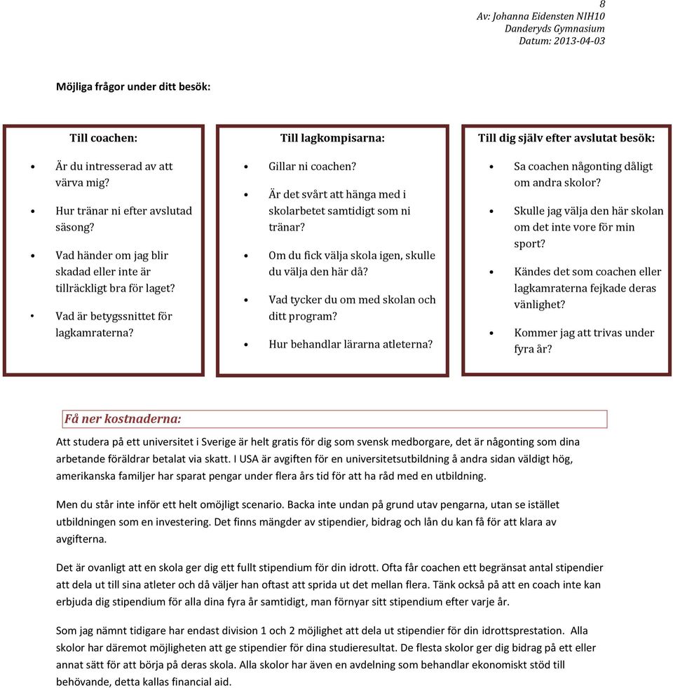 Om du fick välja skola igen, skulle du välja den här då? Vad tycker du om med skolan och ditt program? Hur behandlar lärarna atleterna?