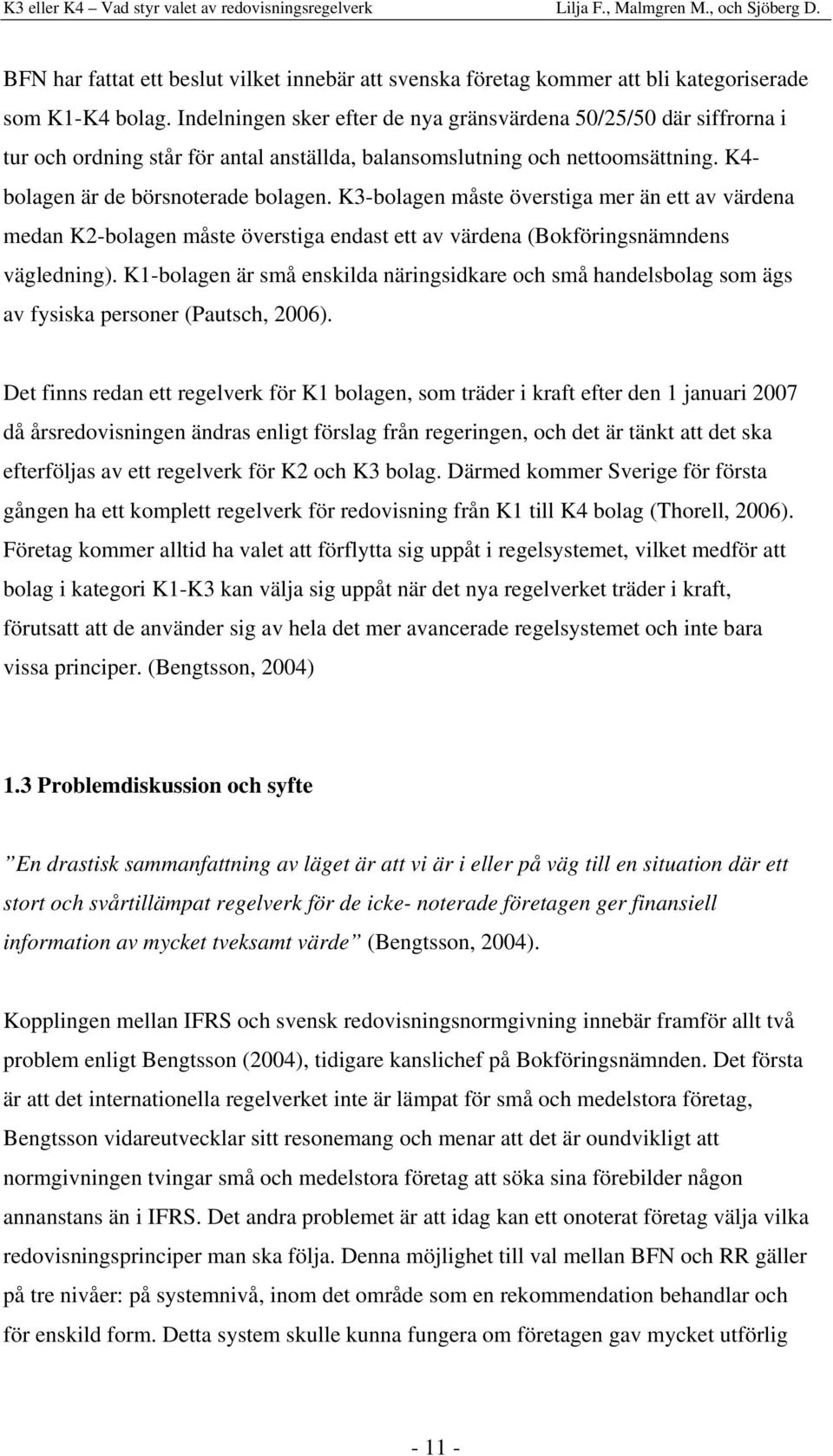 K3-bolagen måste överstiga mer än ett av värdena medan K2-bolagen måste överstiga endast ett av värdena (Bokföringsnämndens vägledning).