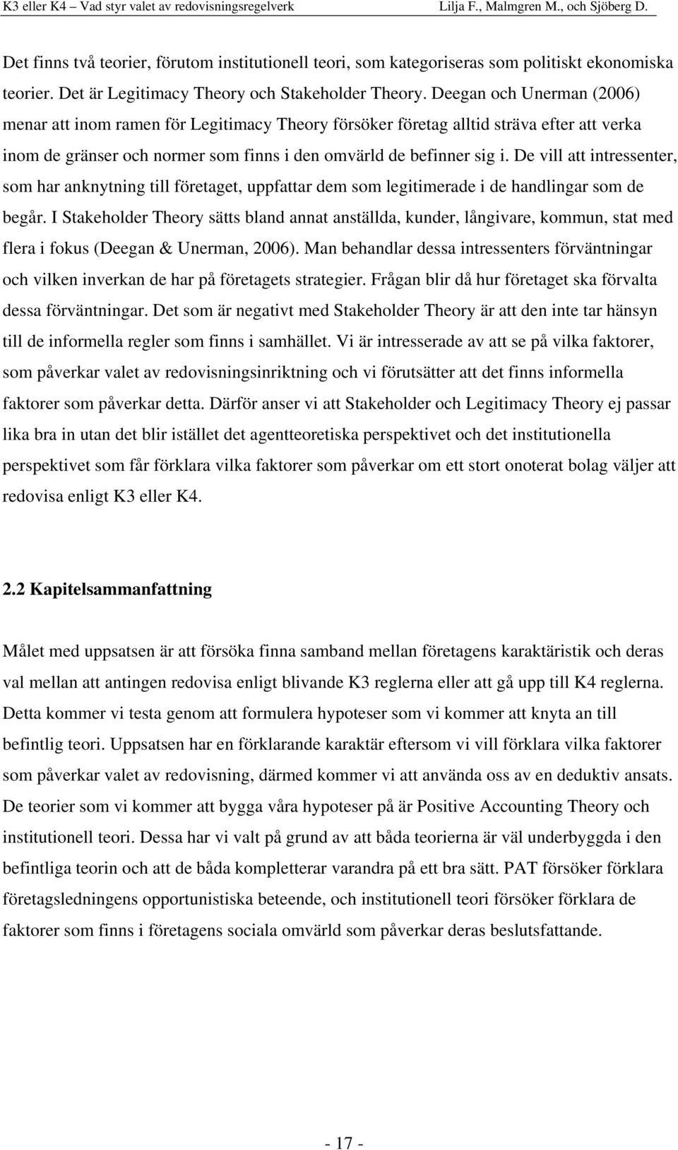 De vill att intressenter, som har anknytning till företaget, uppfattar dem som legitimerade i de handlingar som de begår.