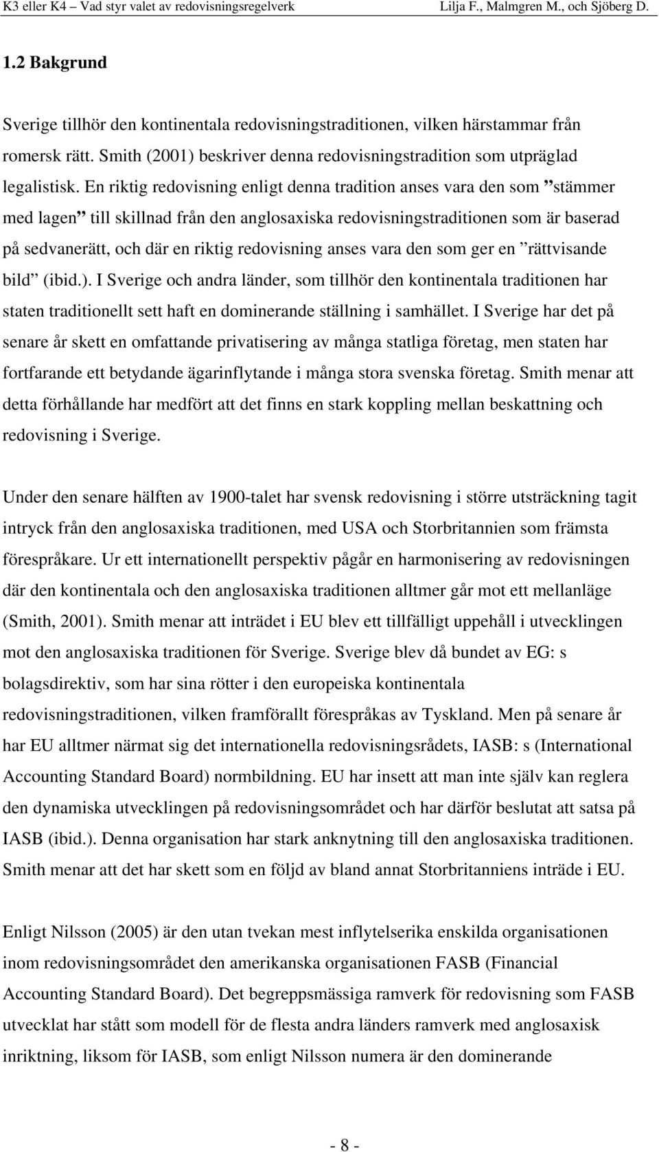 redovisning anses vara den som ger en rättvisande bild (ibid.).