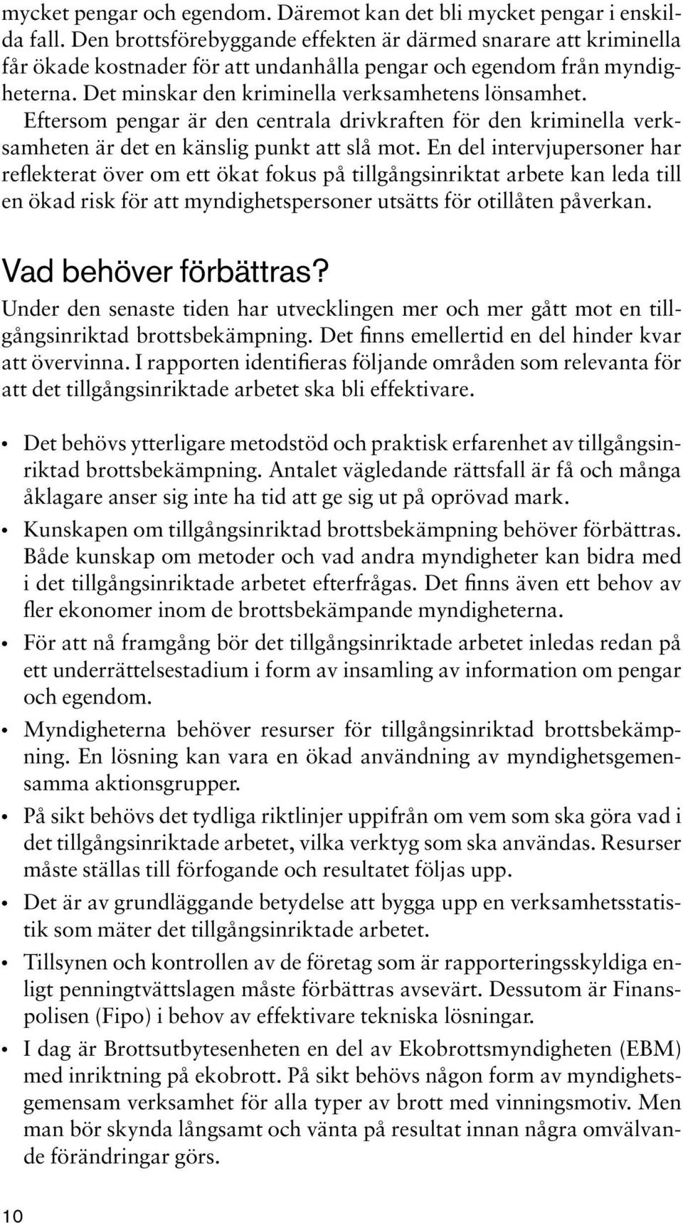 Eftersom pengar är den centrala drivkraften för den kriminella verksamheten är det en känslig punkt att slå mot.