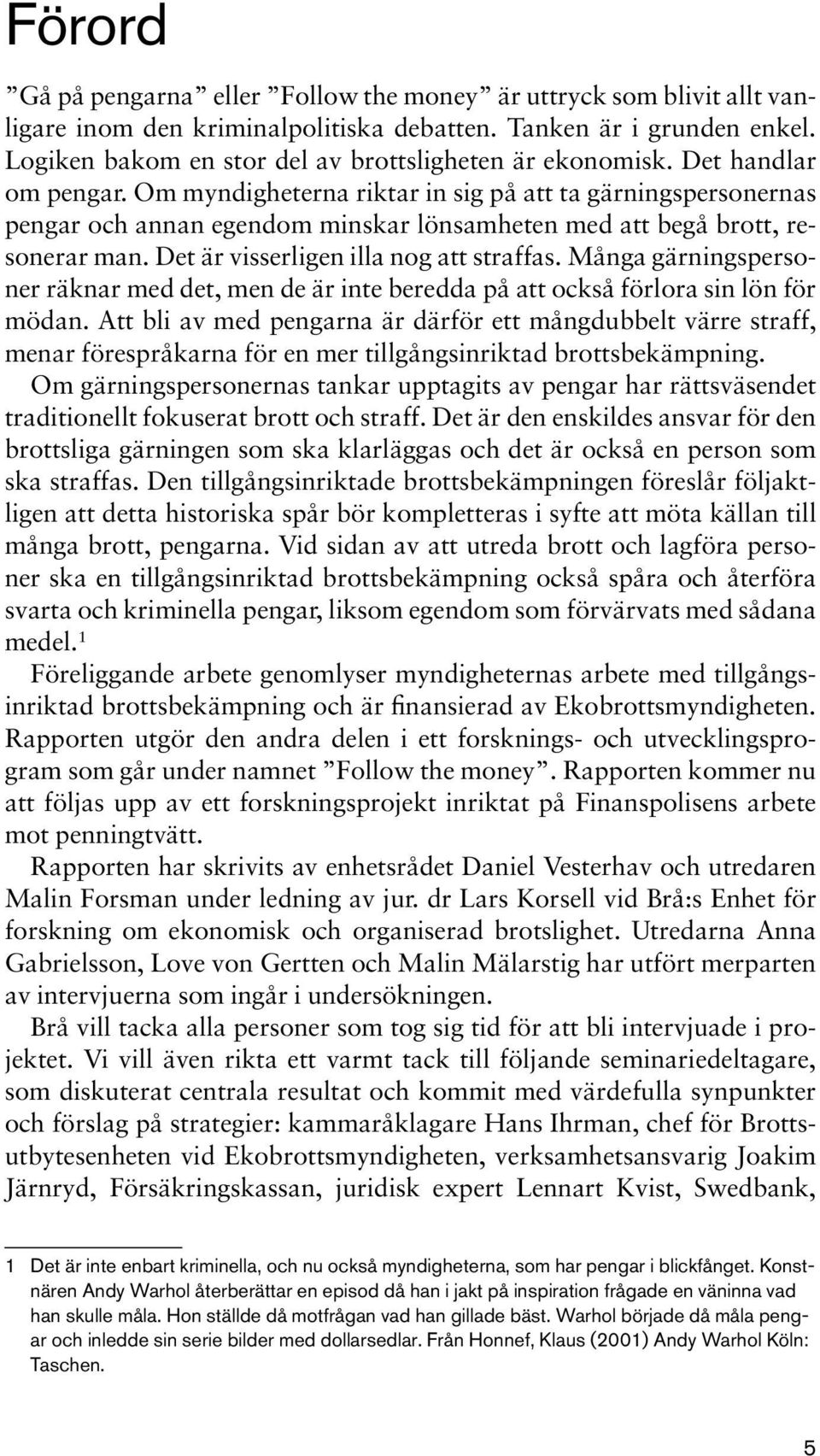 Om myndigheterna riktar in sig på att ta gärningspersonernas pengar och annan egendom minskar lönsamheten med att begå brott, resonerar man. Det är visserligen illa nog att straffas.