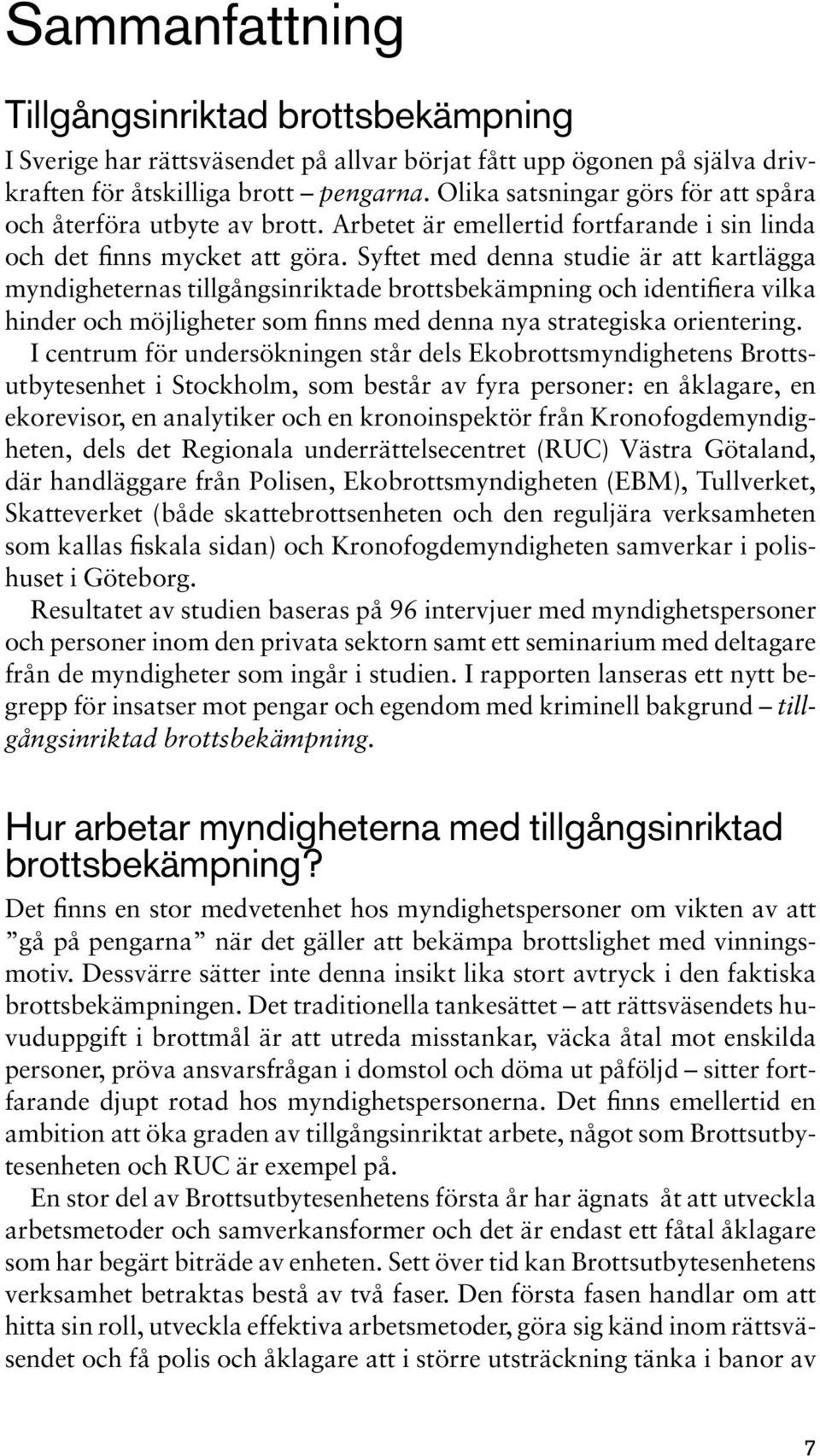 Syftet med denna studie är att kartlägga myndigheternas tillgångsinriktade brottsbekämpning och identifiera vilka hinder och möjligheter som finns med denna nya strategiska orientering.