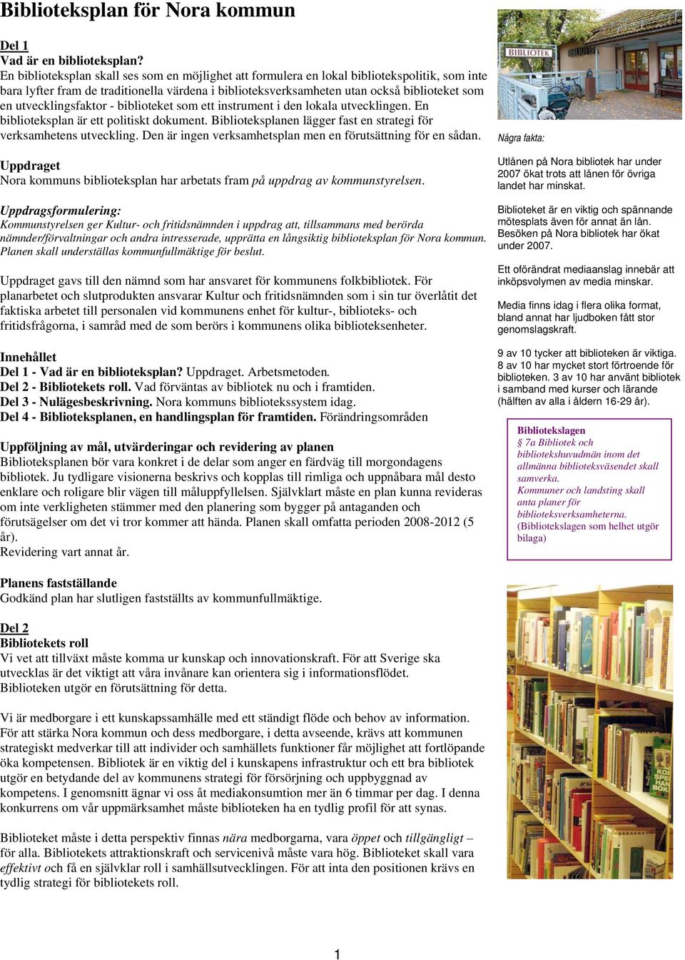 utvecklingsfaktor - biblioteket som ett instrument i den lokala utvecklingen. En biblioteksplan är ett politiskt dokument. Biblioteksplanen lägger fast en strategi för verksamhetens utveckling.