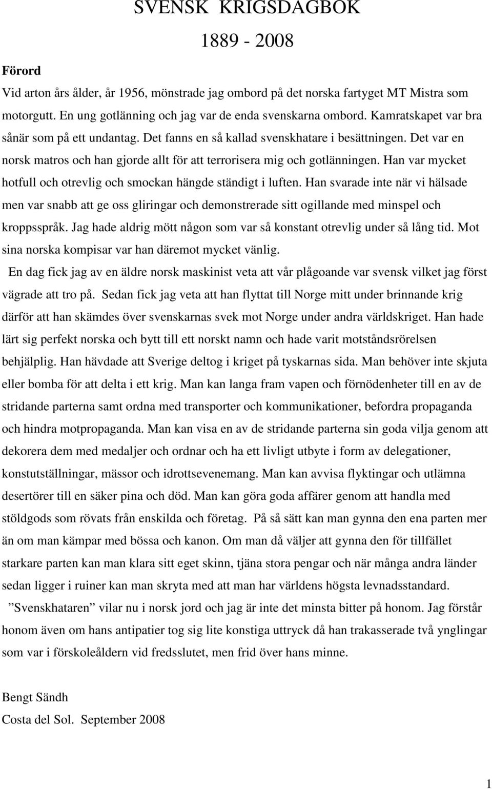 Han var mycket hotfull och otrevlig och smockan hängde ständigt i luften.