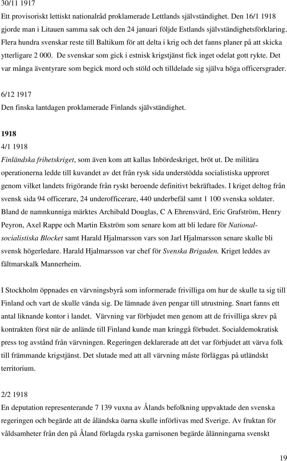 Det var många äventyrare som begick mord och stöld och tilldelade sig själva höga officersgrader. 6/12 1917 Den finska lantdagen proklamerade Finlands självständighet.