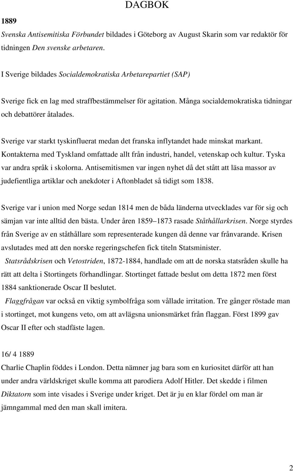 Sverige var starkt tyskinfluerat medan det franska inflytandet hade minskat markant. Kontakterna med Tyskland omfattade allt från industri, handel, vetenskap och kultur.