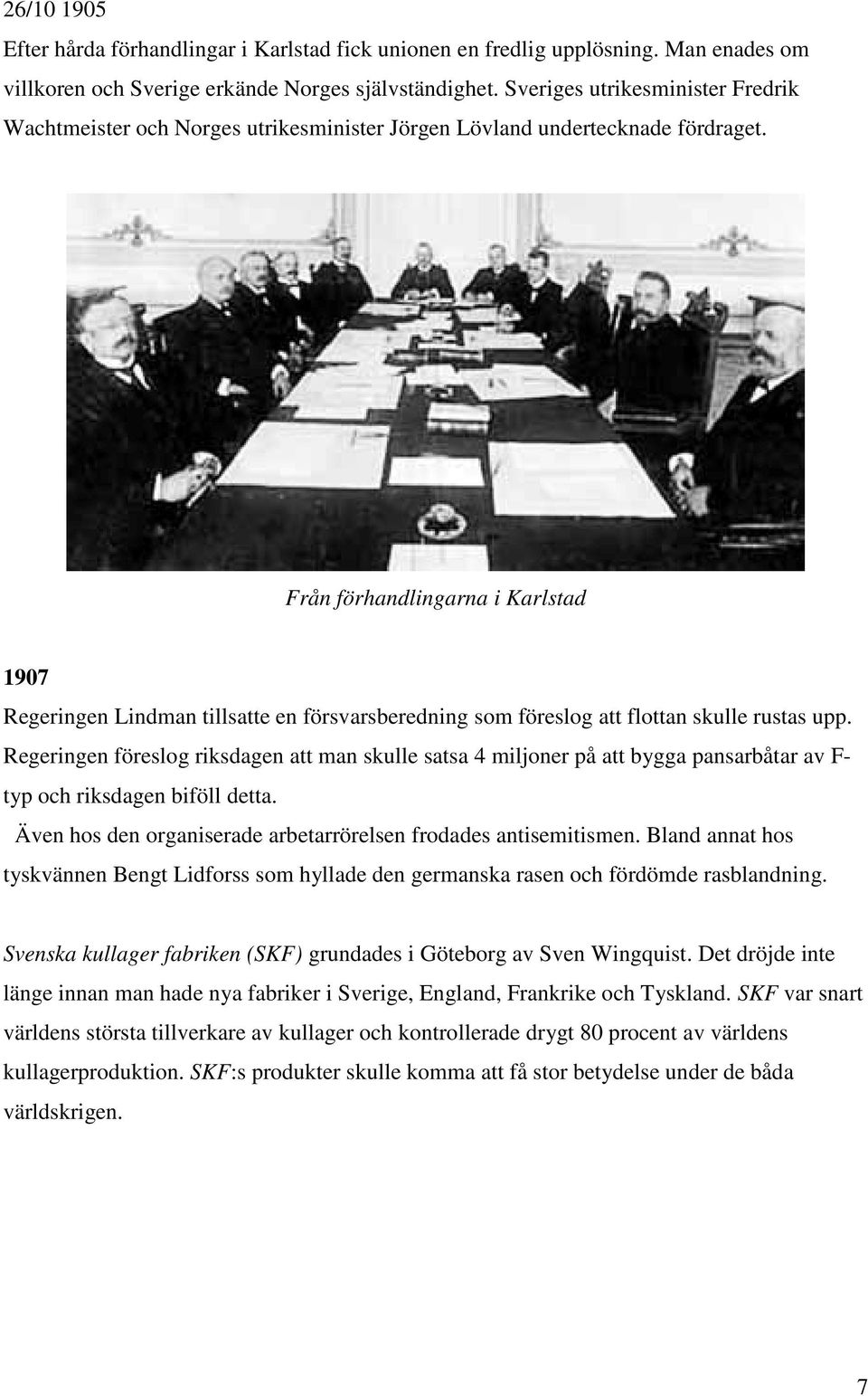 Från förhandlingarna i Karlstad 1907 Regeringen Lindman tillsatte en försvarsberedning som föreslog att flottan skulle rustas upp.