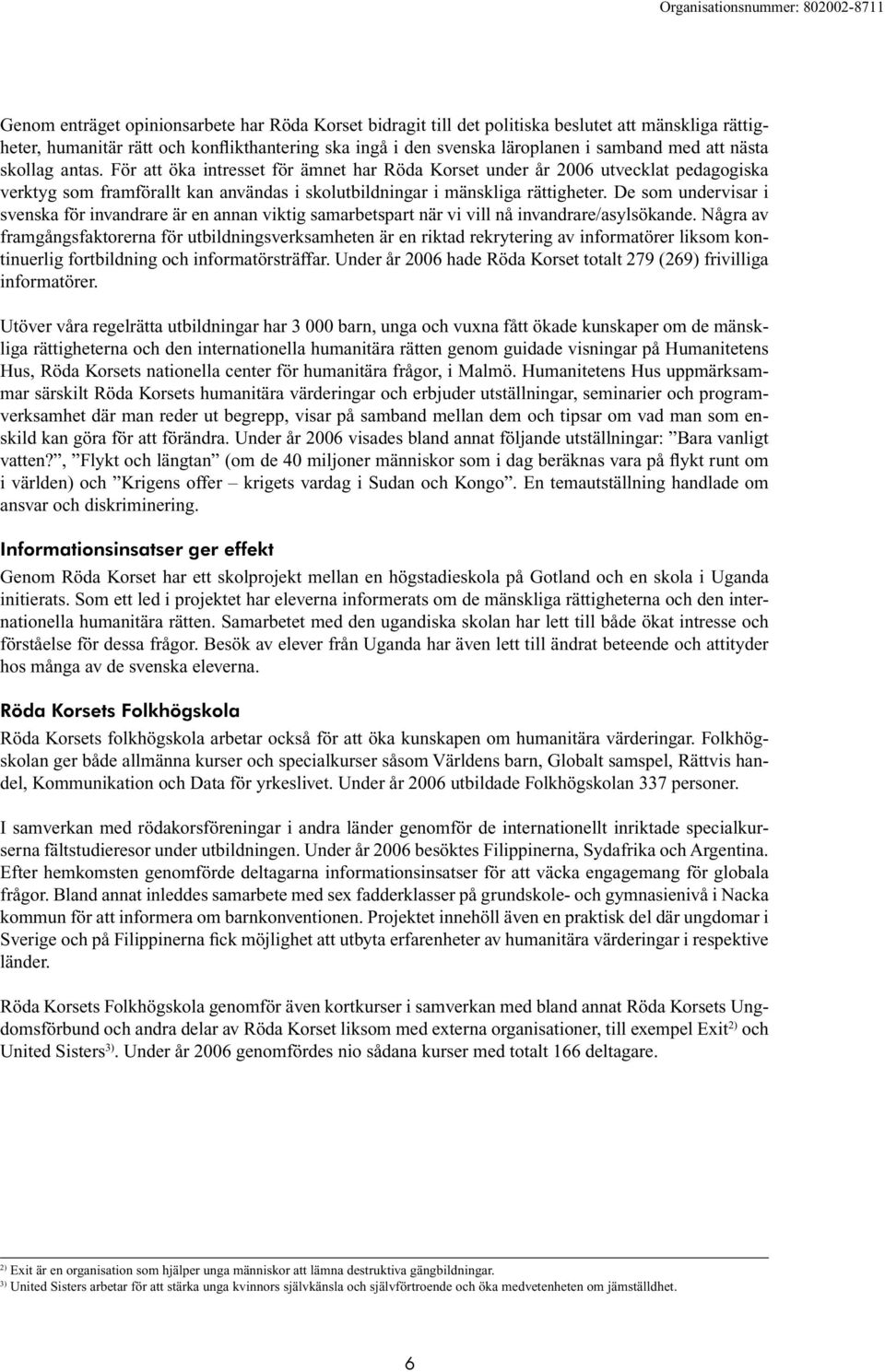 De som undervisar i svenska för invandrare är en annan viktig samarbetspart när vi vill nå invandrare/asylsökande.