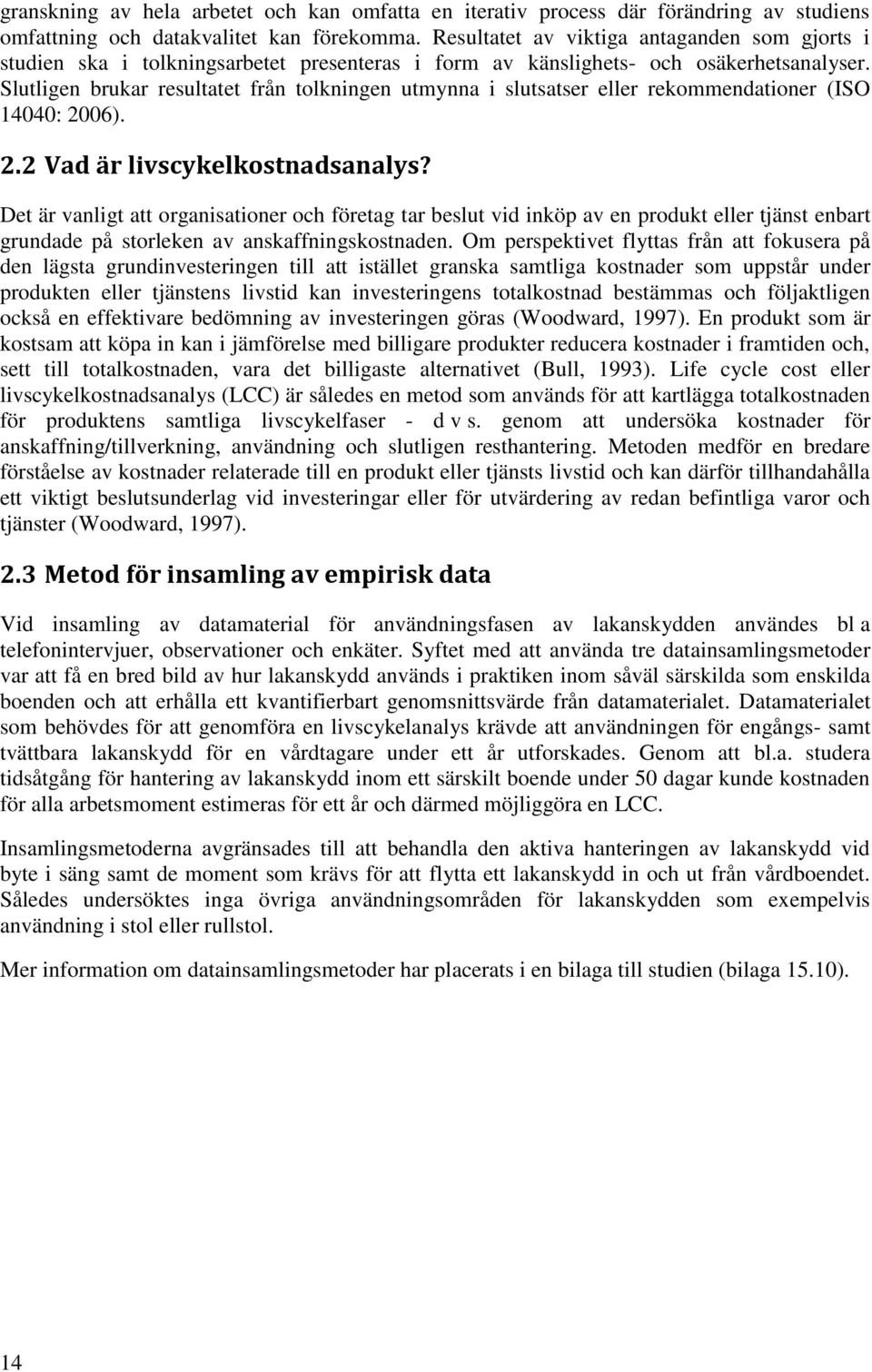 Slutligen brukar resultatet från tolkningen utmynna i slutsatser eller rekommendationer (ISO 14040: 2006). 2.2 Vad är livscykelkostnadsanalys?