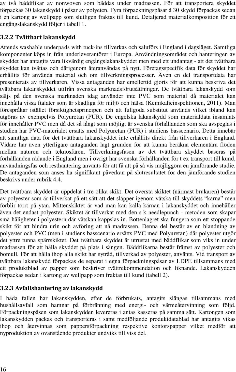 2 Tvättbart lakanskydd Attends washable underpads with tuck-ins tillverkas och saluförs i England i dagsläget. Samtliga komponenter köps in från underleverantörer i Europa.