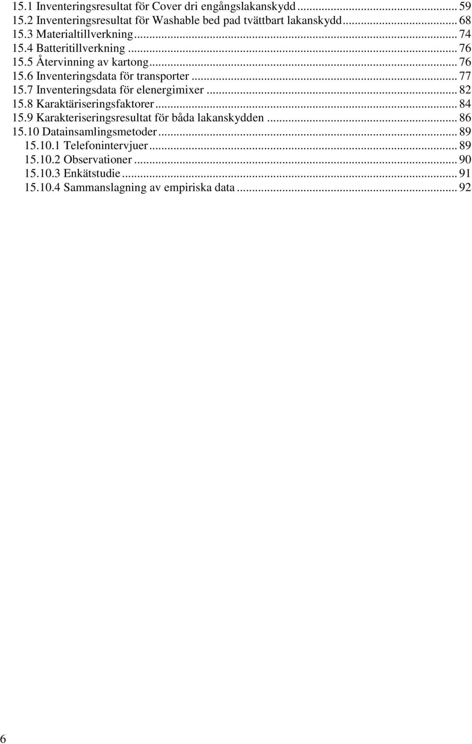 7 Inventeringsdata för elenergimixer... 82 15.8 Karaktäriseringsfaktorer... 84 15.9 Karakteriseringsresultat för båda lakanskydden... 86 15.