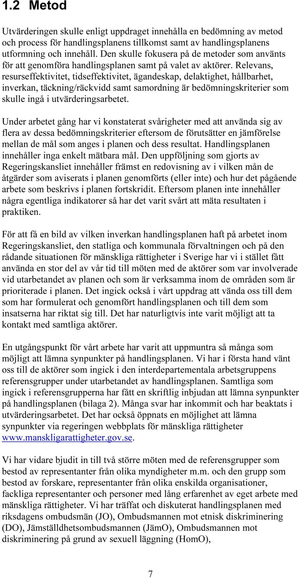 Relevans, resurseffektivitet, tidseffektivitet, ägandeskap, delaktighet, hållbarhet, inverkan, täckning/räckvidd samt samordning är bedömningskriterier som skulle ingå i utvärderingsarbetet.