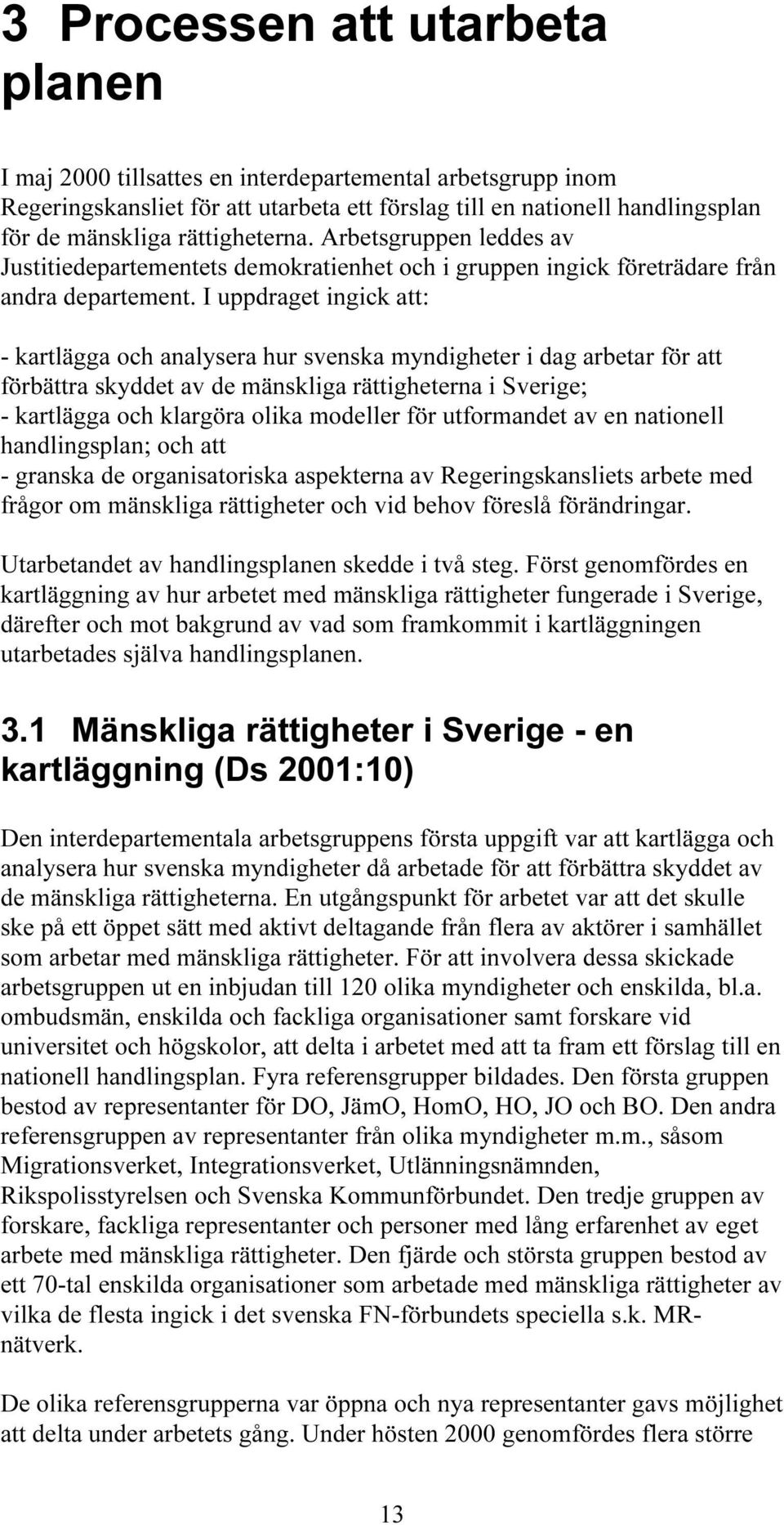 I uppdraget ingick att: - kartlägga och analysera hur svenska myndigheter i dag arbetar för att förbättra skyddet av de mänskliga rättigheterna i Sverige; - kartlägga och klargöra olika modeller för