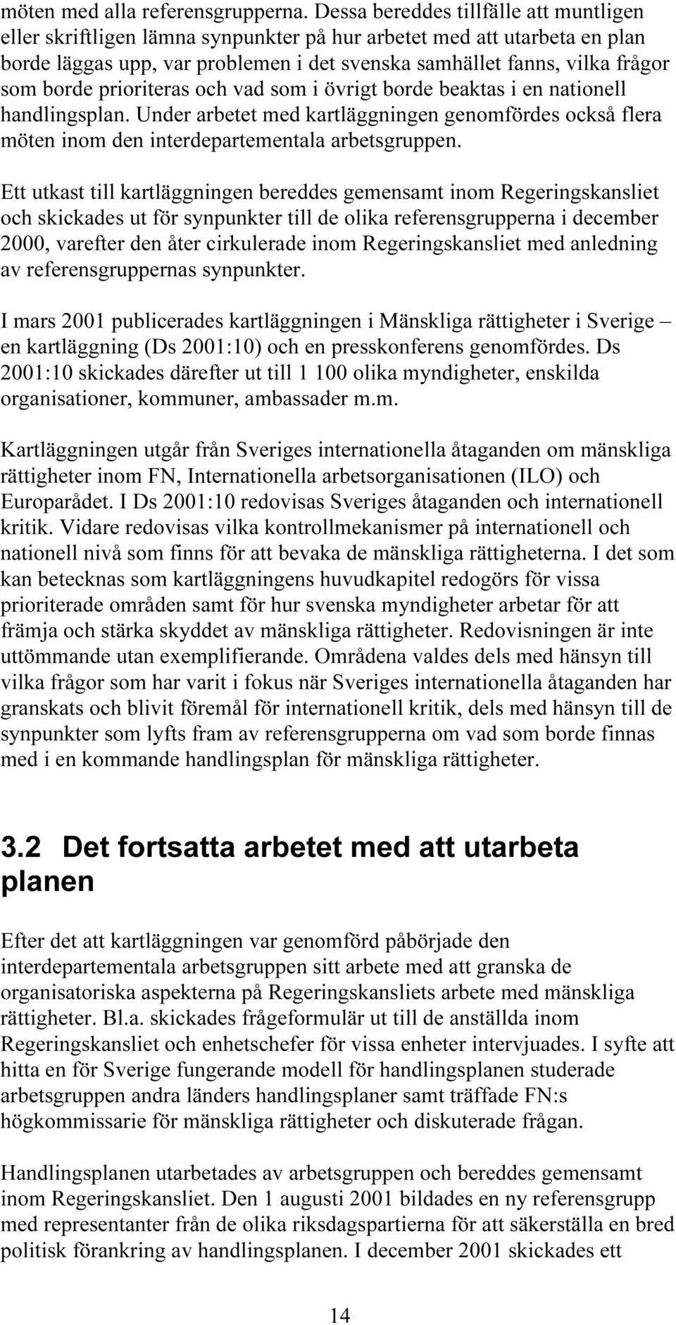 prioriteras och vad som i övrigt borde beaktas i en nationell handlingsplan. Under arbetet med kartläggningen genomfördes också flera möten inom den interdepartementala arbetsgruppen.