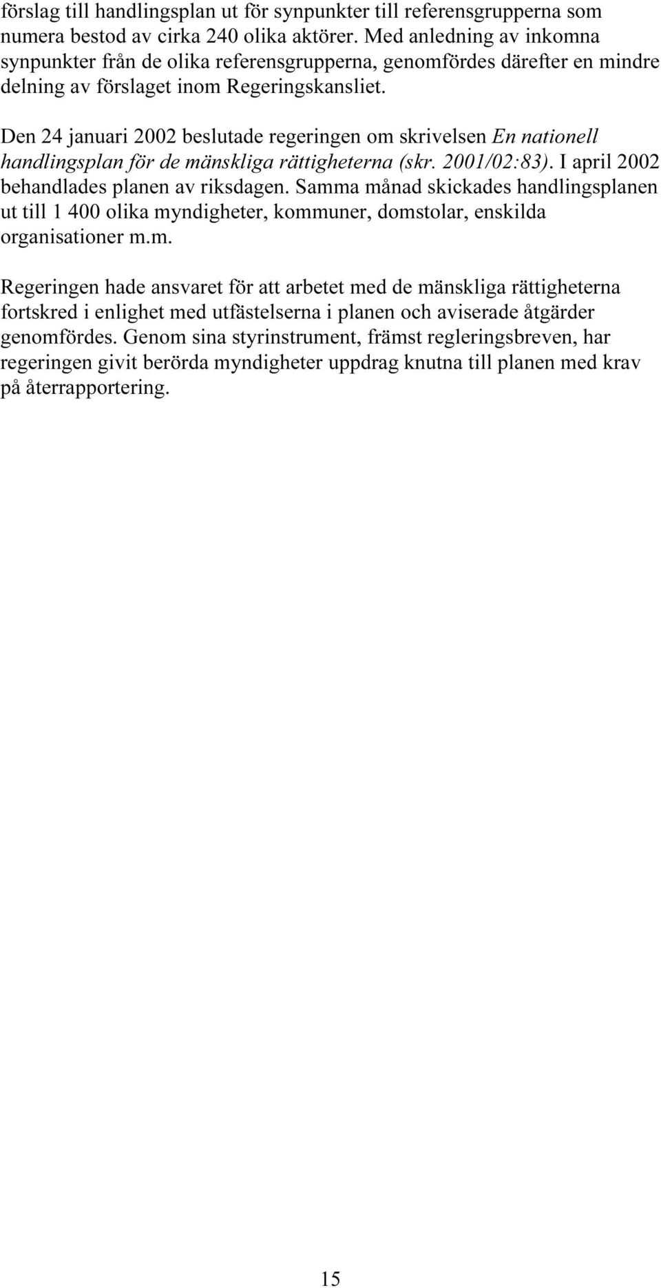 Den 24 januari 2002 beslutade regeringen om skrivelsen En nationell handlingsplan för de mänskliga rättigheterna (skr. 2001/02:83). I april 2002 behandlades planen av riksdagen.