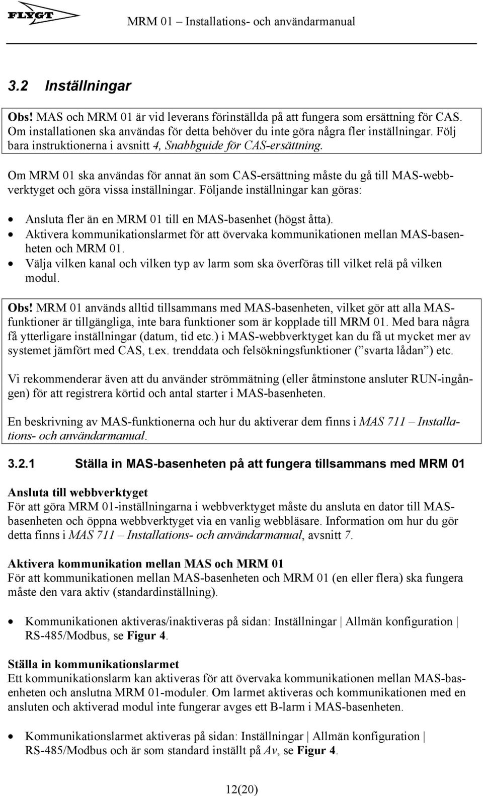 Följande inställningar kan göras: Ansluta fler än en MRM 01 till en MAS-basenhet (högst åtta). Aktivera kommunikationslarmet för att övervaka kommunikationen mellan MAS-basenheten och MRM 01.